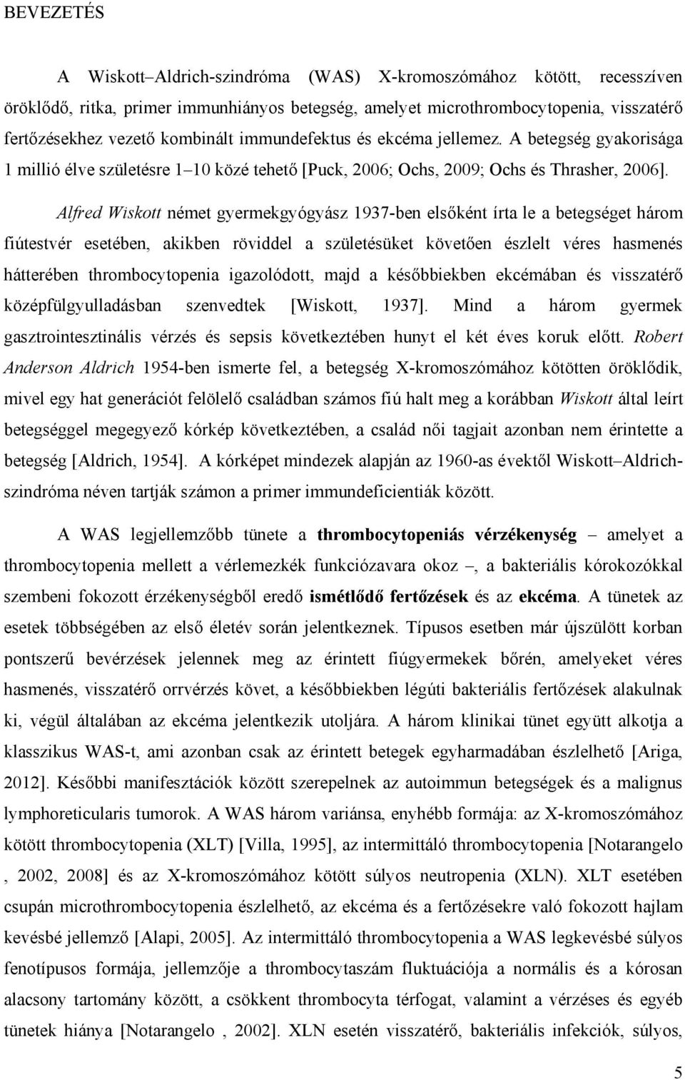 Alfred Wiskott német gyermekgyógyász 1937-ben elsőként írta le a betegséget három fiútestvér esetében, akikben röviddel a születésüket követően észlelt véres hasmenés hátterében thrombocytopenia