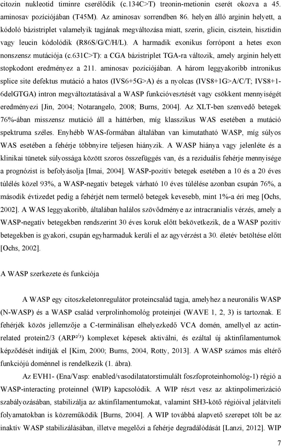 A harmadik exonikus forrópont a hetes exon nonszensz mutációja (c.631c>t): a CGA bázistriplet TGA-ra változik, amely arginin helyett stopkodont eredményez a 211. aminosav pozíciójában.