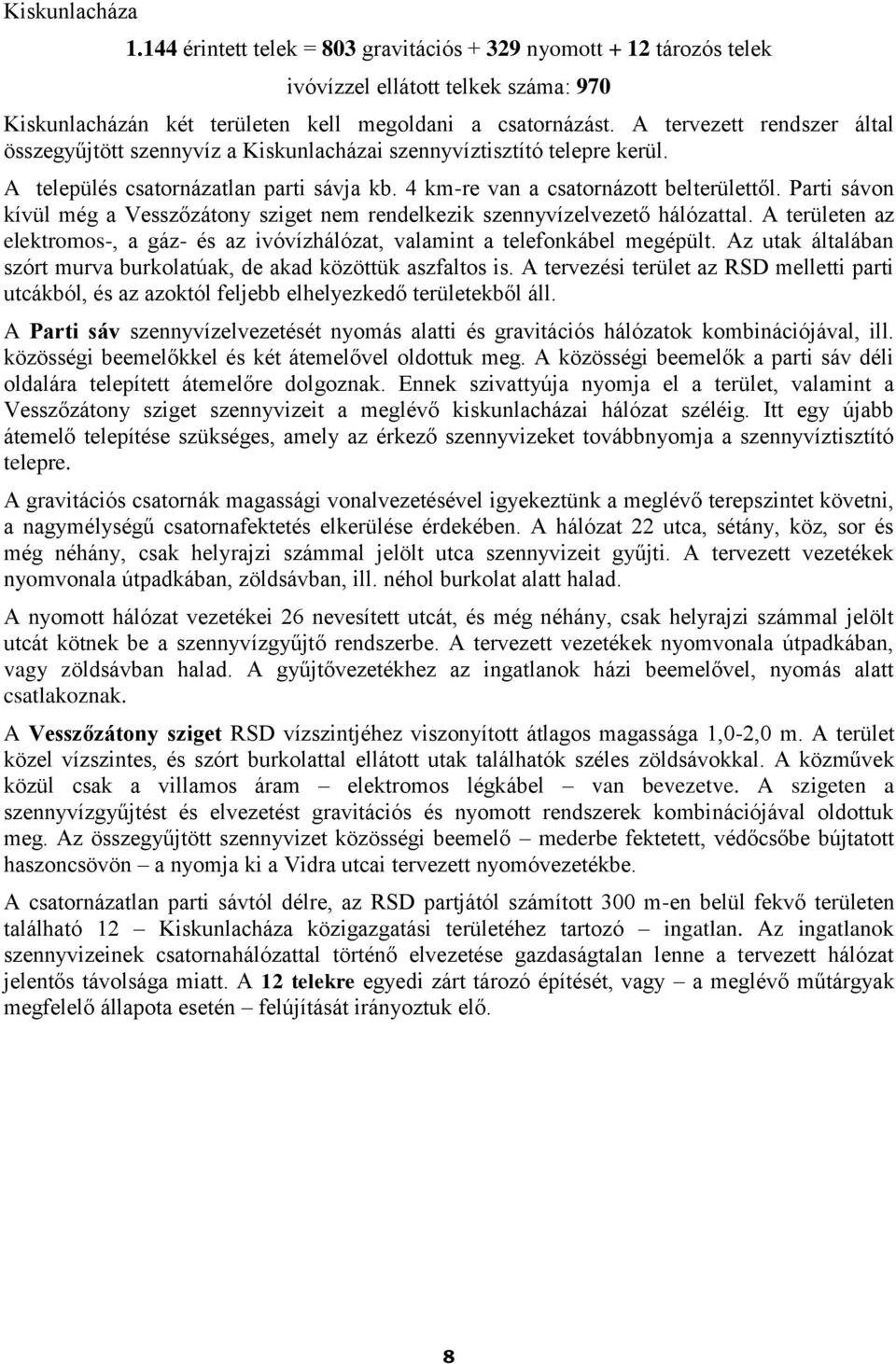 Parti sávon kívül még a Vesszőzátony sziget nem rendelkezik szennyvízelvezető hálózattal. A területen az elektromos-, a gáz- és az ivóvízhálózat, valamint a telefonkábel megépült.