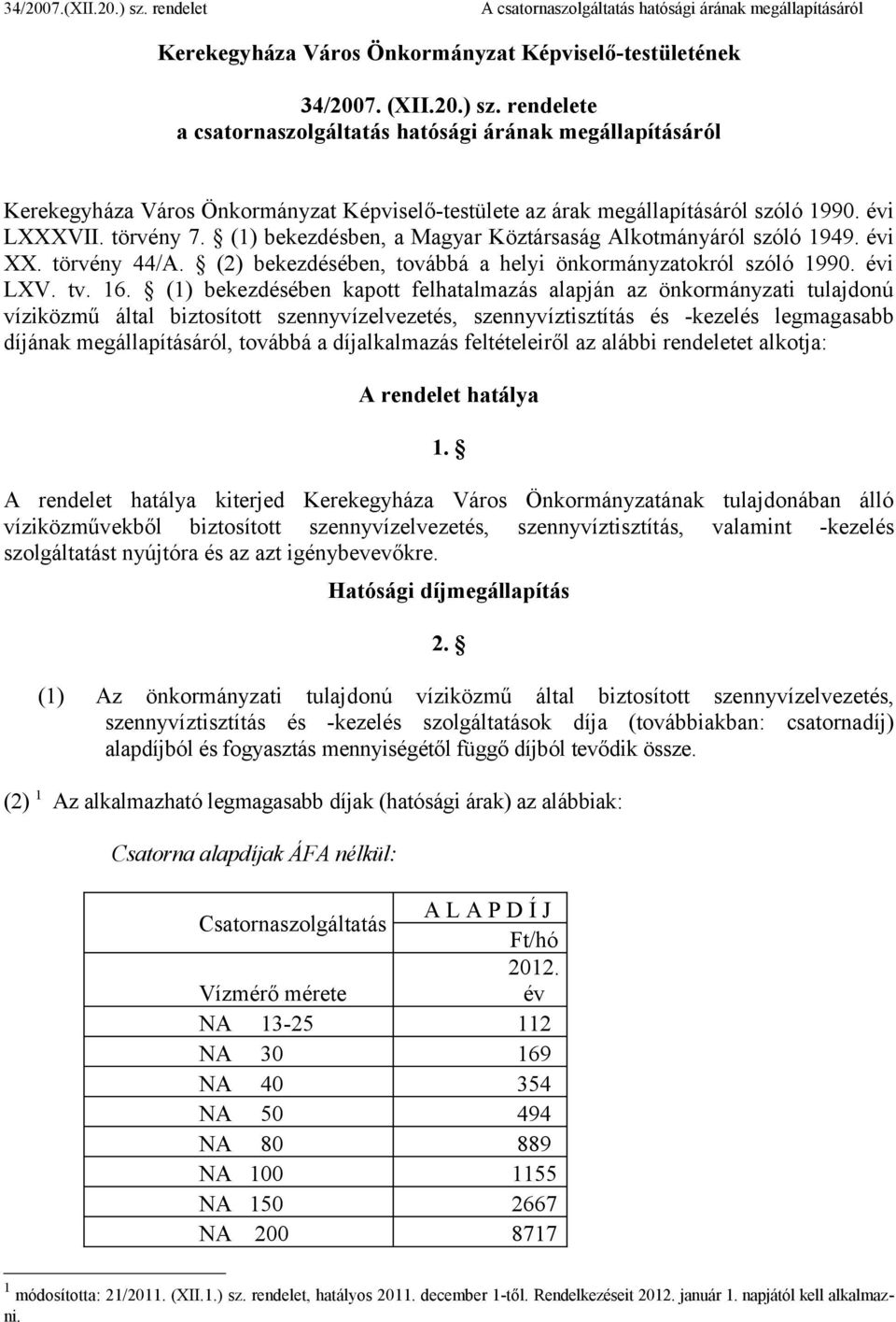 (1) bekezdésében kapott felhatalmazás alapján az önkormányzati tulajdonú víziközmű által biztosított szennyvízelvezetés, szennyvíztisztítás és -kezelés legmagasabb díjának megállapításáról, továbbá a