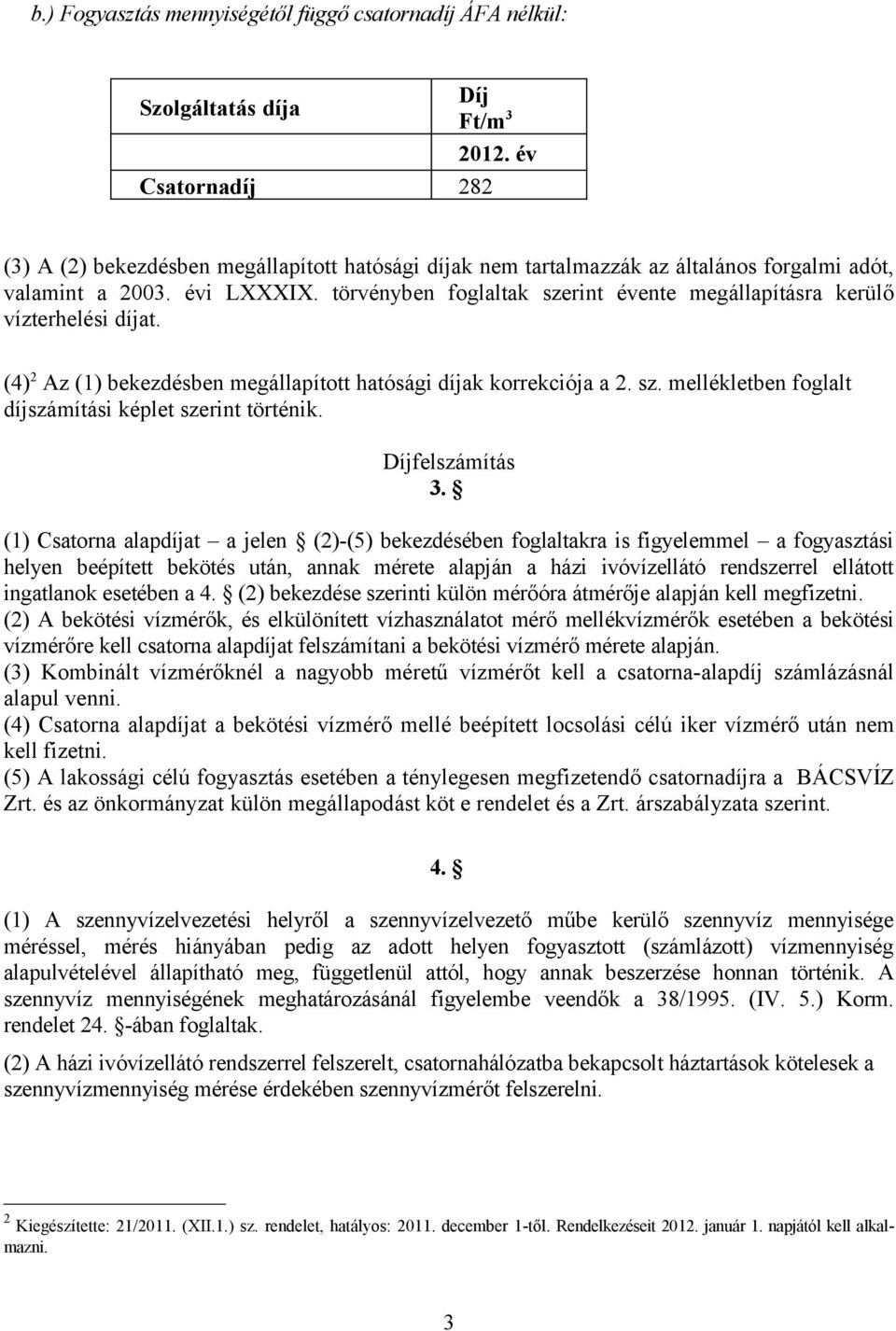 törvényben foglaltak szerint évente megállapításra kerülő vízterhelési díjat. (4) 2 Az (1) bekezdésben megállapított hatósági díjak korrekciója a 2. sz. mellékletben foglalt díjszámítási képlet szerint történik.