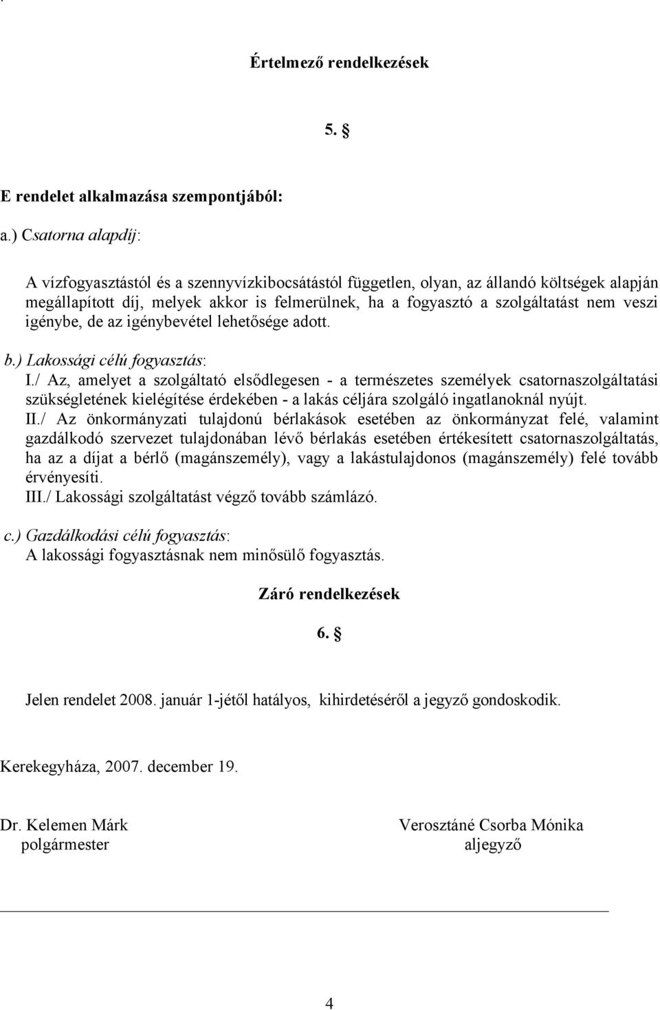 veszi igénybe, de az igénybevétel lehetősége adott. b.) Lakossági célú fogyasztás: I.