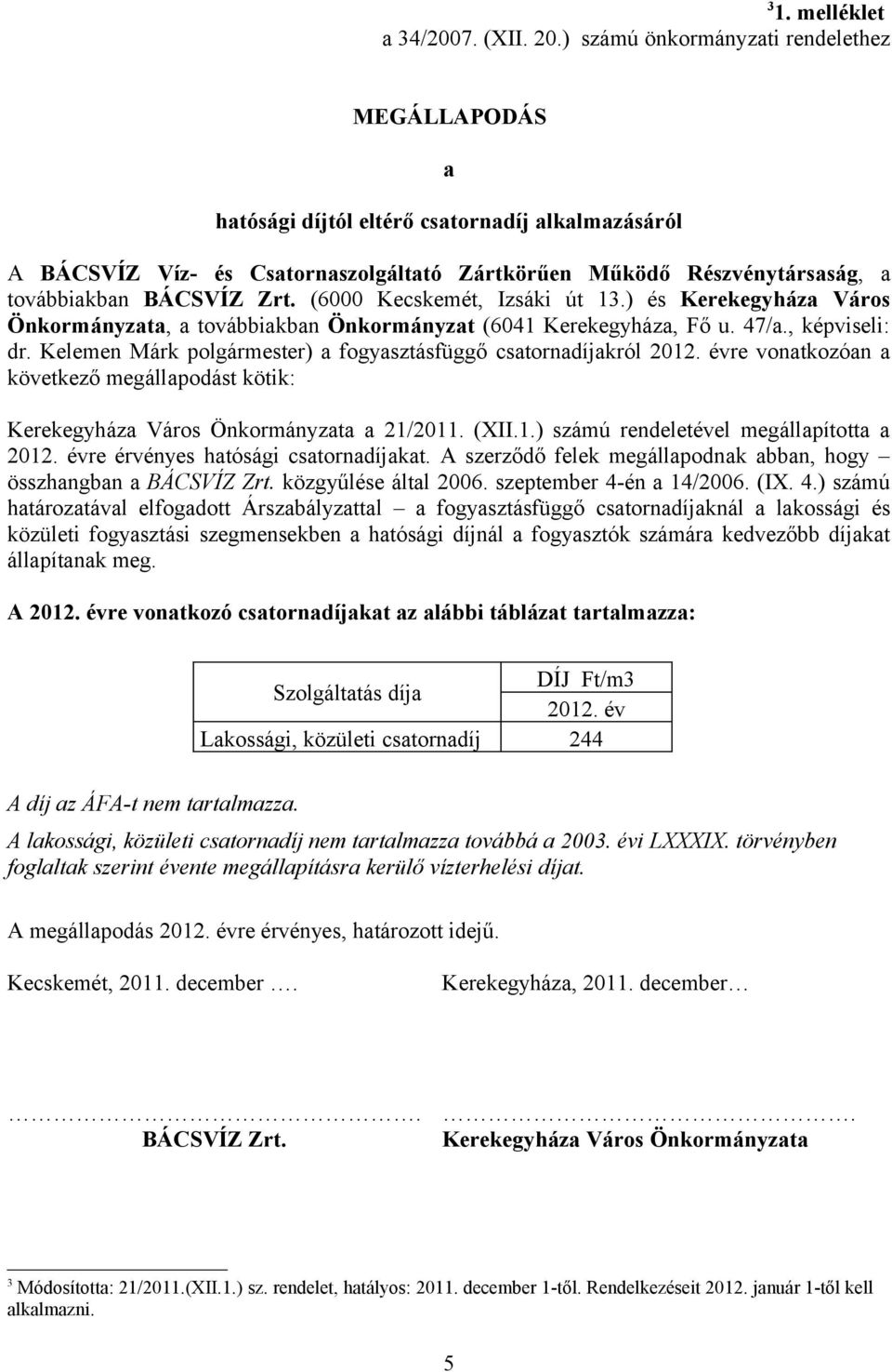 (6000 Kecskemét, Izsáki út 13.) és Kerekegyháza Város Önkormányzata, a továbbiakban Önkormányzat (6041 Kerekegyháza, Fő u. 47/a., képviseli: dr.