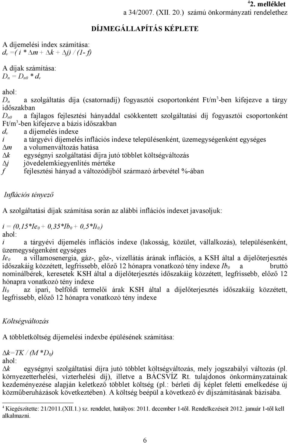 hányaddal csökkentett szolgáltatási díj fogyasztói csoportonként Ft/m 3 -ben kifejezve a bázis időszakban d v a díjemelés indexe i a tárgyévi díjemelés inflációs indexe településenként,