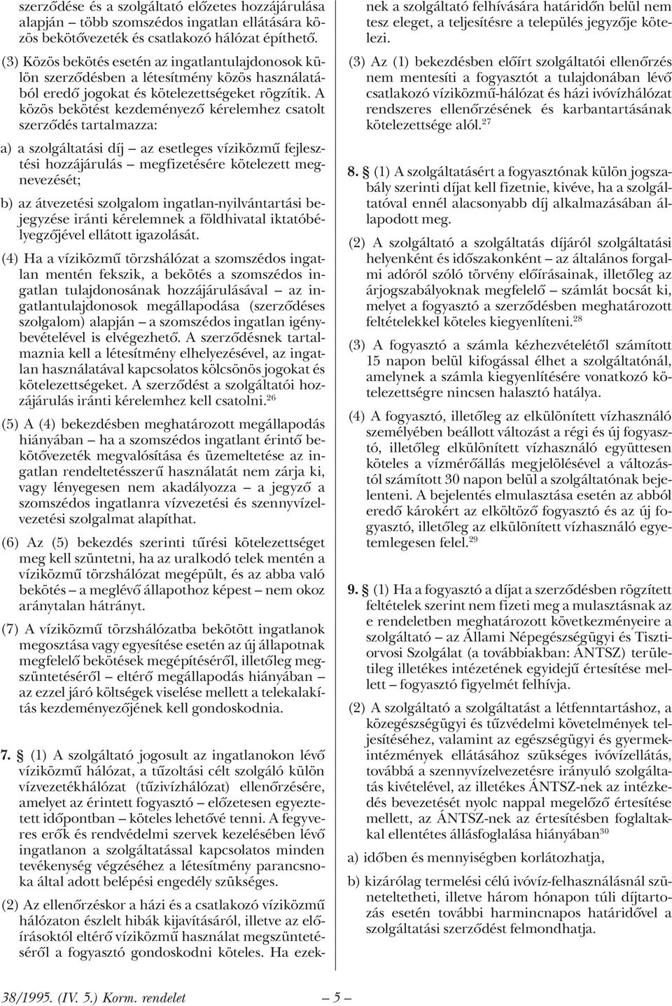 A közös bekötést kezdeményező kérelemhez csatolt szerződés tartalmazza: a) a szolgáltatási díj az esetleges víziközmű fejlesztési hozzájárulás megfizetésére kötelezett megnevezését; b) az átvezetési