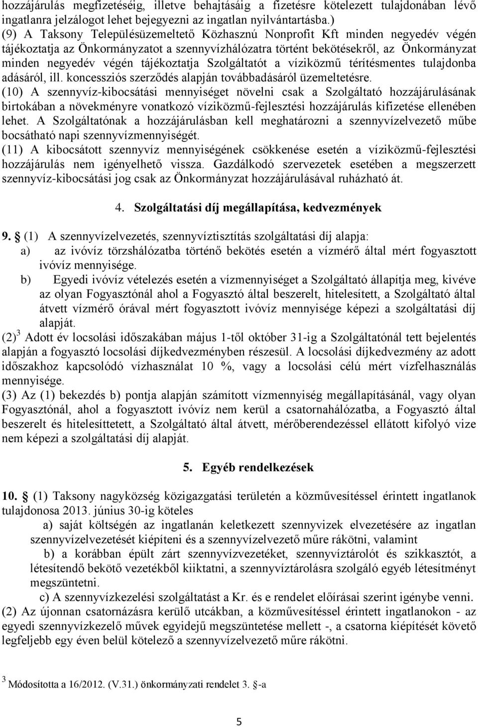 tájékoztatja Szolgáltatót a víziközmű térítésmentes tulajdonba adásáról, ill. koncessziós szerződés alapján továbbadásáról üzemeltetésre.