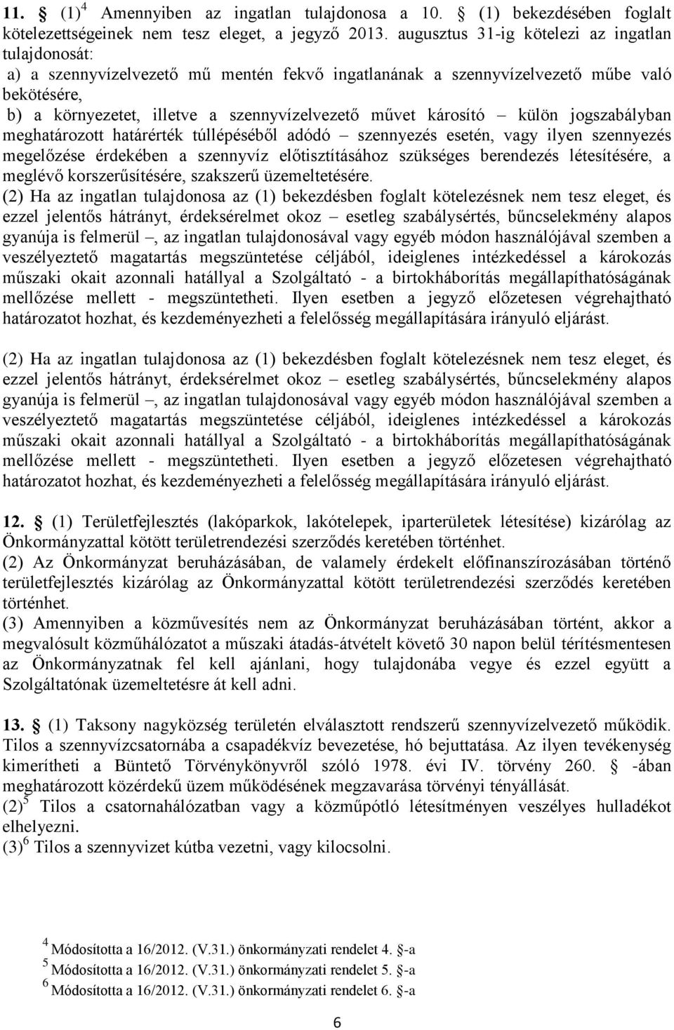 károsító külön jogszabályban meghatározott határérték túllépéséből adódó szennyezés esetén, vagy ilyen szennyezés megelőzése érdekében a szennyvíz előtisztításához szükséges berendezés létesítésére,