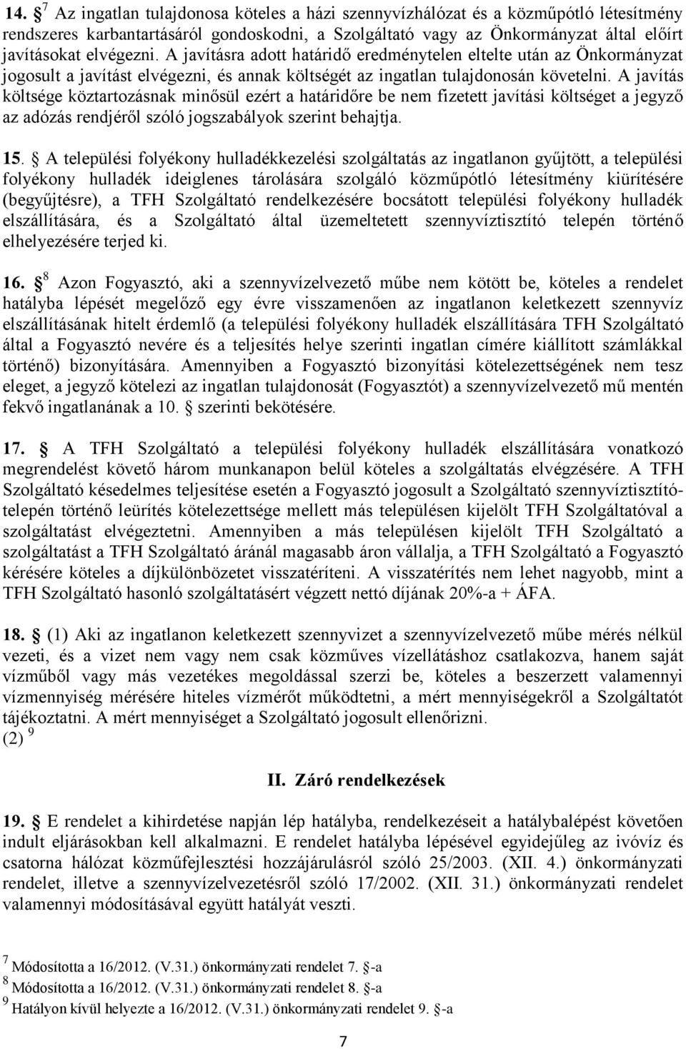 A javítás költsége köztartozásnak minősül ezért a határidőre be nem fizetett javítási költséget a jegyző az adózás rendjéről szóló jogszabályok szerint behajtja. 15.