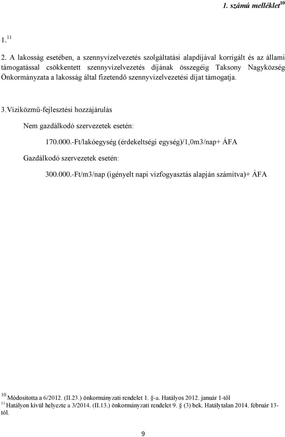 Önkormányzata a lakosság által fizetendő szennyvízelvezetési díjat támogatja. 3.Víziközmű-fejlesztési hozzájárulás Nem gazdálkodó szervezetek esetén: 170.000.
