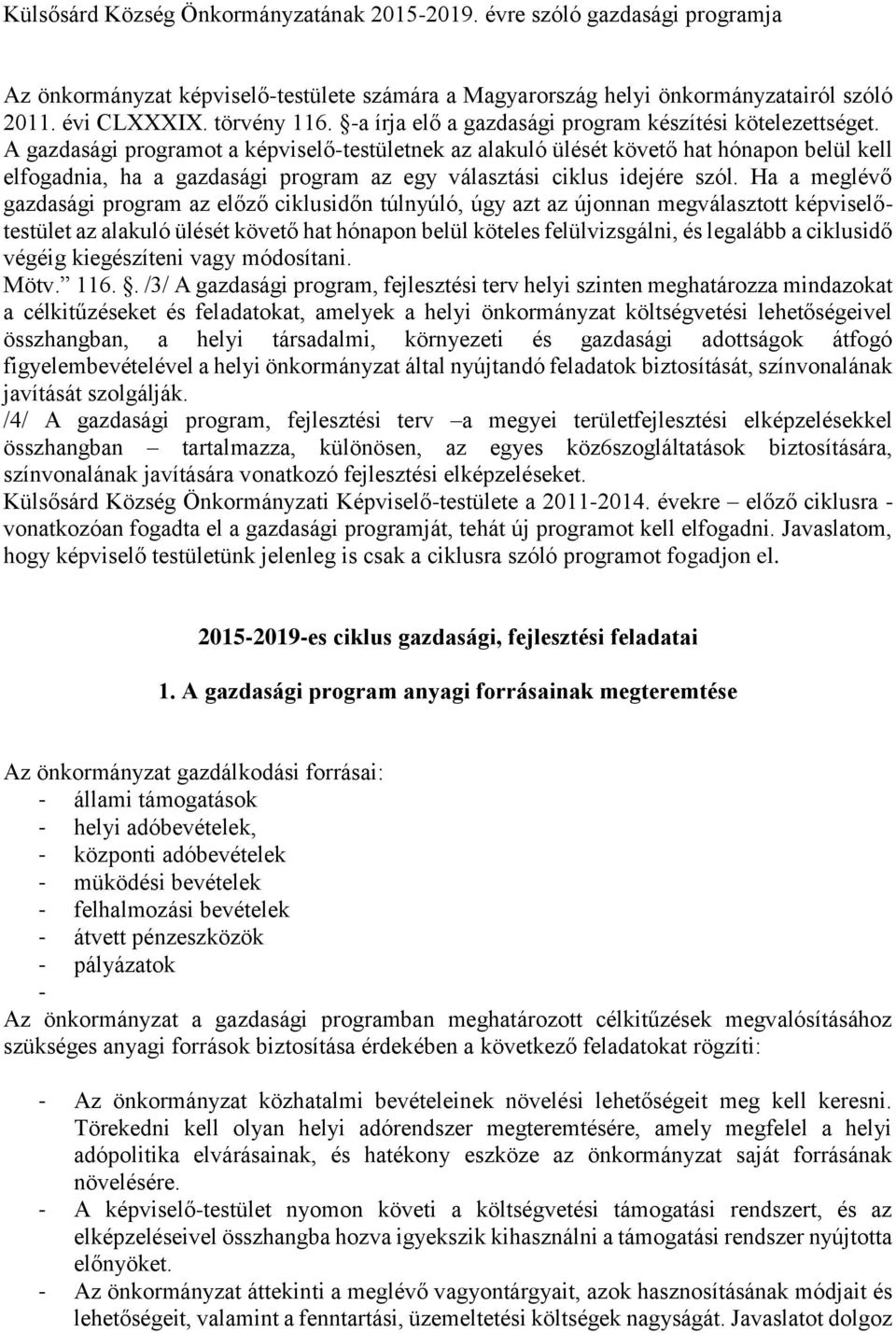 A gazdasági programot a képviselő-testületnek az alakuló ülését követő hat hónapon belül kell elfogadnia, ha a gazdasági program az egy választási ciklus idejére szól.