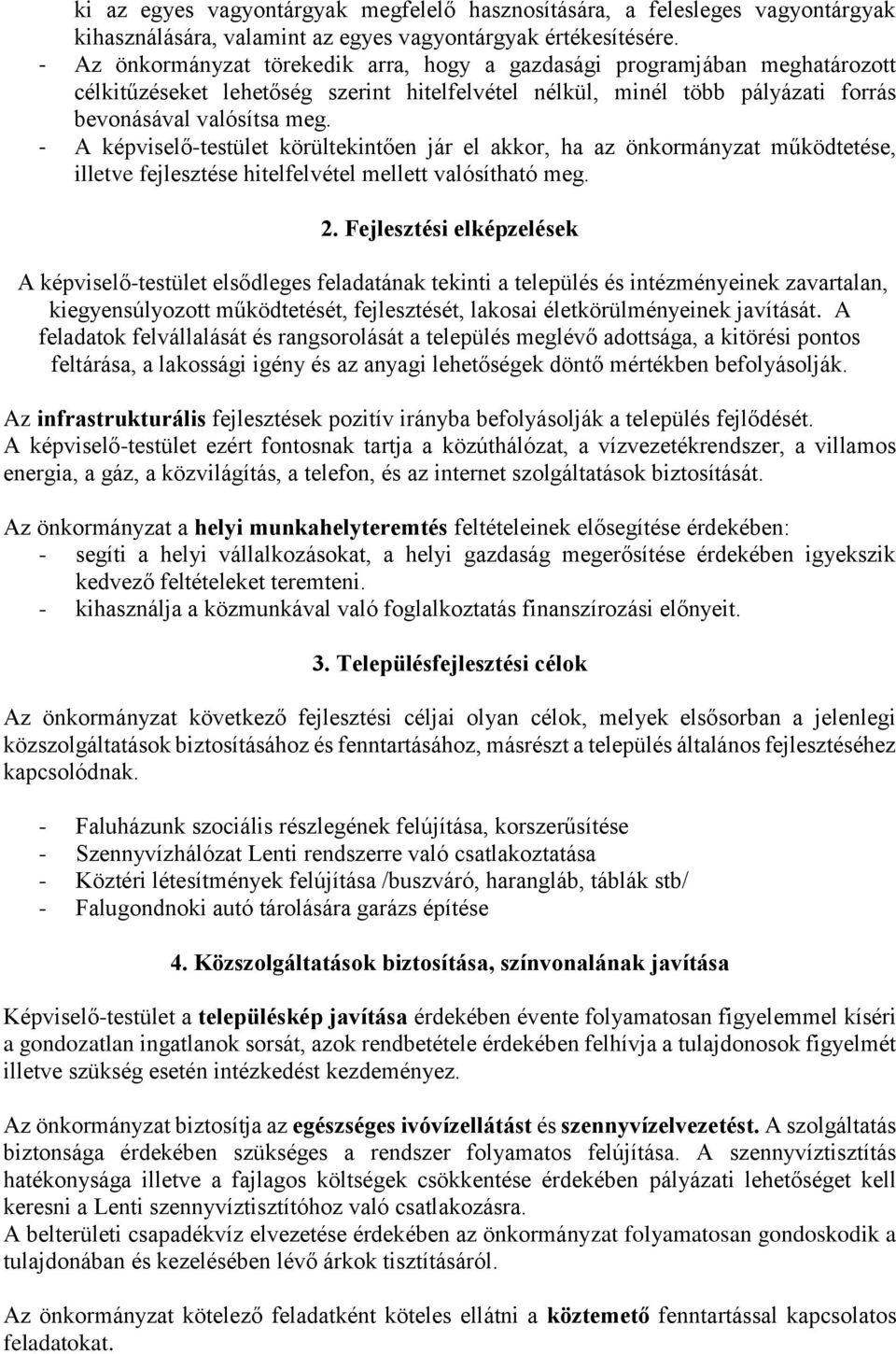 - A képviselő-testület körültekintően jár el akkor, ha az önkormányzat működtetése, illetve fejlesztése hitelfelvétel mellett valósítható meg. 2.