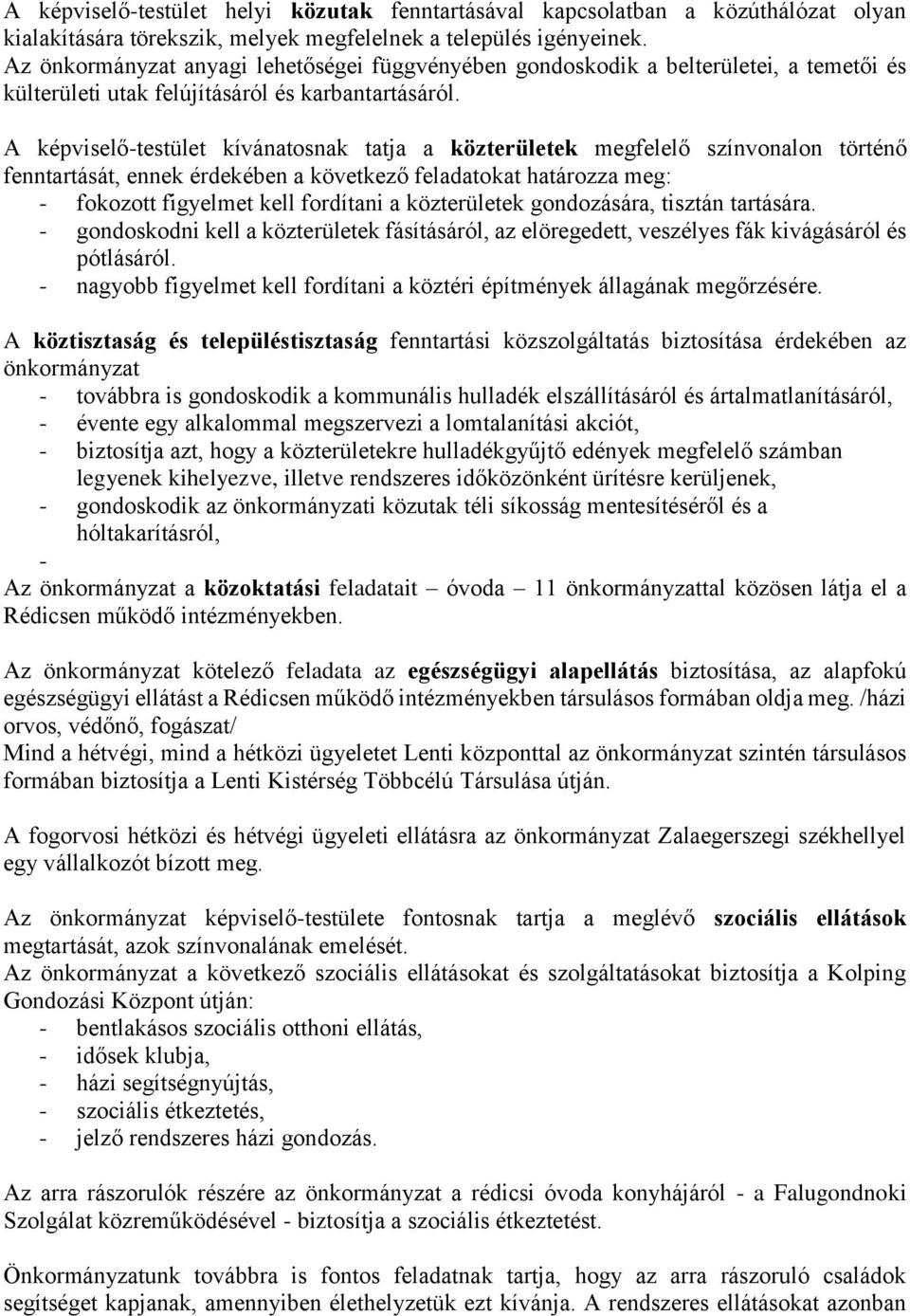 A képviselő-testület kívánatosnak tatja a közterületek megfelelő színvonalon történő fenntartását, ennek érdekében a következő feladatokat határozza meg: - fokozott figyelmet kell fordítani a