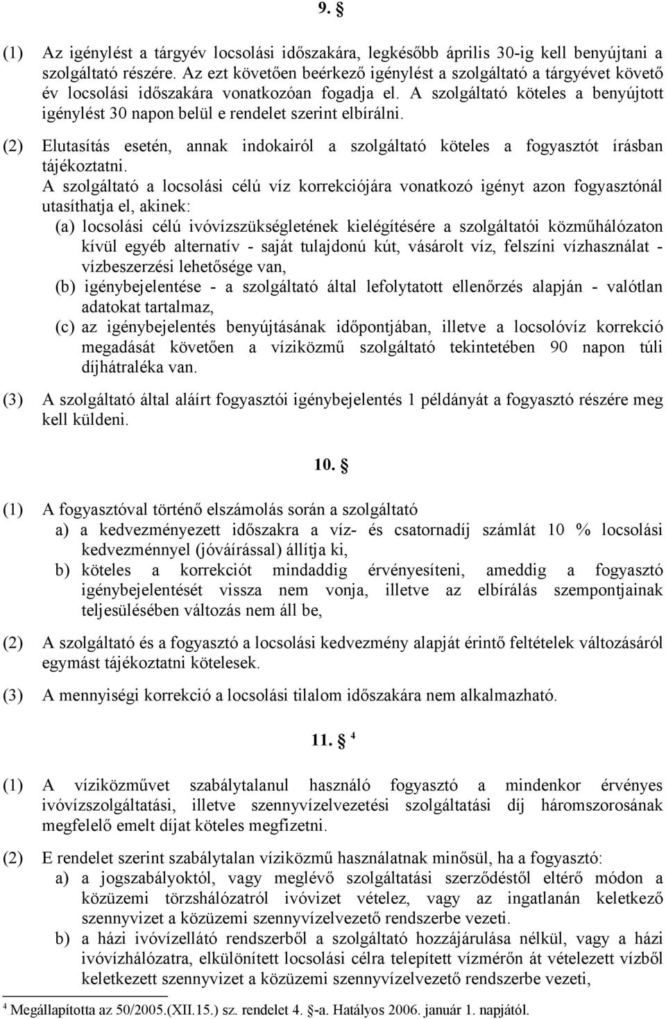 A szolgáltató köteles a benyújtott igénylést 30 napon belül e rendelet szerint elbírálni. (2) Elutasítás esetén, annak indokairól a szolgáltató köteles a fogyasztót írásban tájékoztatni.