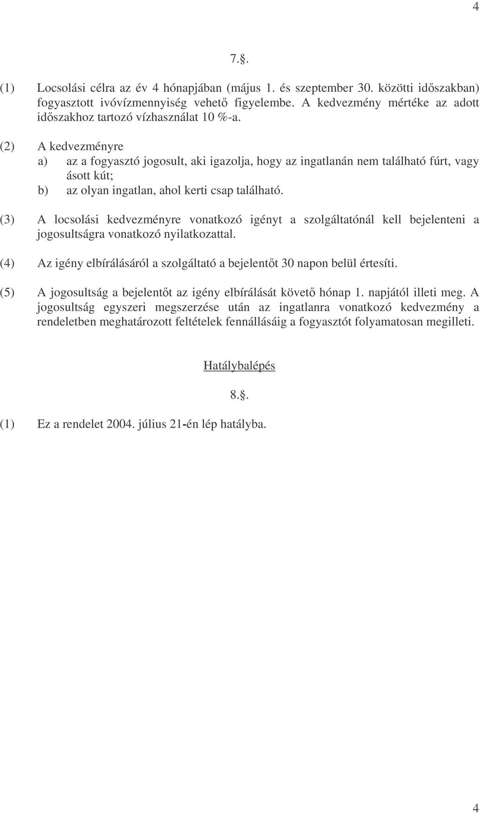 (2) A kedvezményre a) az a fogyasztó jogosult, aki igazolja, hogy az ingatlanán nem található fúrt, vagy ásott kút; b) az olyan ingatlan, ahol kerti csap található.