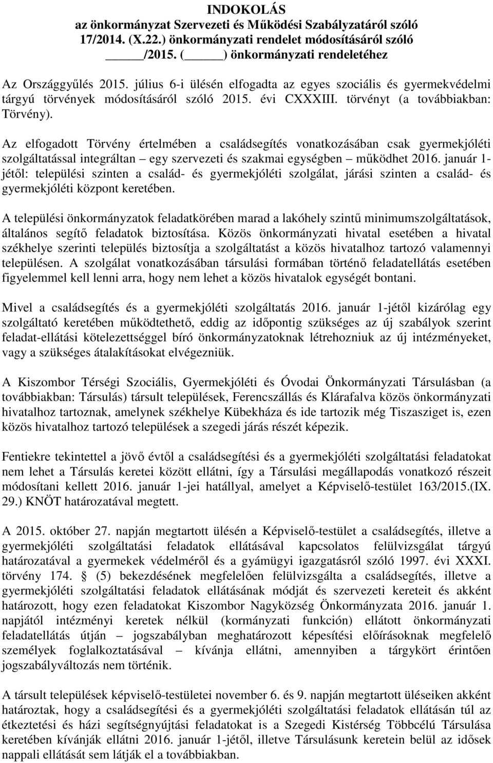 Az elfogadott Törvény értelmében a családsegítés vonatkozásában csak gyermekjóléti szolgáltatással integráltan egy szervezeti és szakmai egységben működhet 2016.