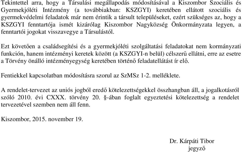 Ezt követően a családsegítési és a gyermekjóléti szolgáltatási feladatokat nem kormányzati funkción, hanem intézményi keretek között (a KSZGYI-n belül) célszerű ellátni, erre az esetre a Törvény