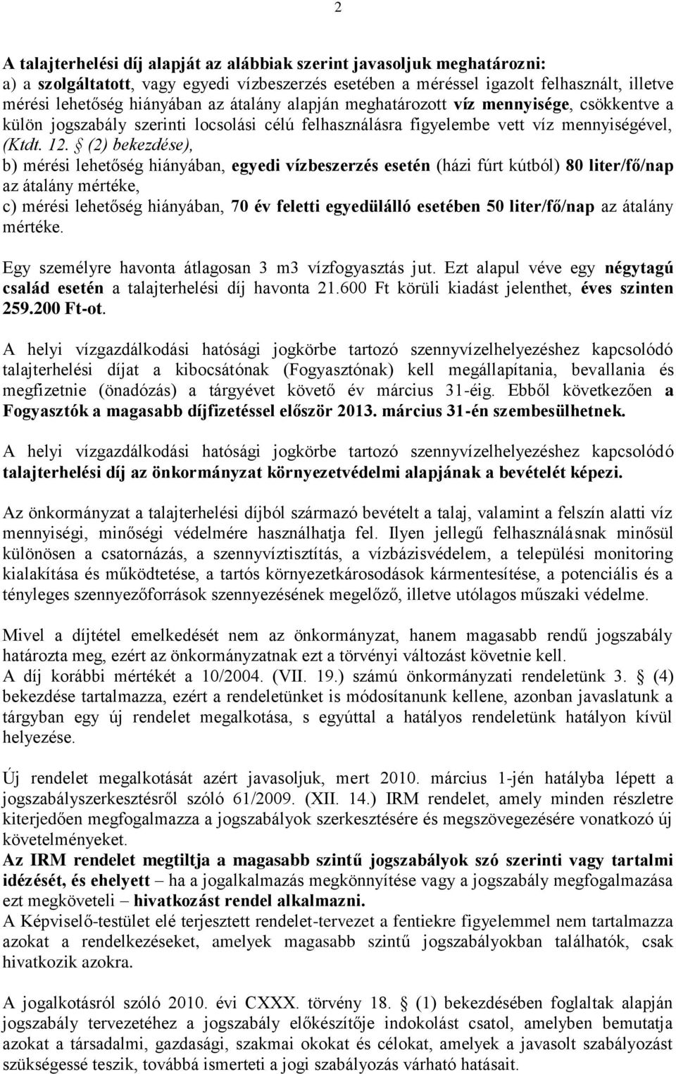 (2) bekezdése), b) mérési lehetőség hiányában, egyedi vízbeszerzés esetén (házi fúrt kútból) 80 liter/fő/nap az átalány mértéke, c) mérési lehetőség hiányában, 70 év feletti egyedülálló esetében 50