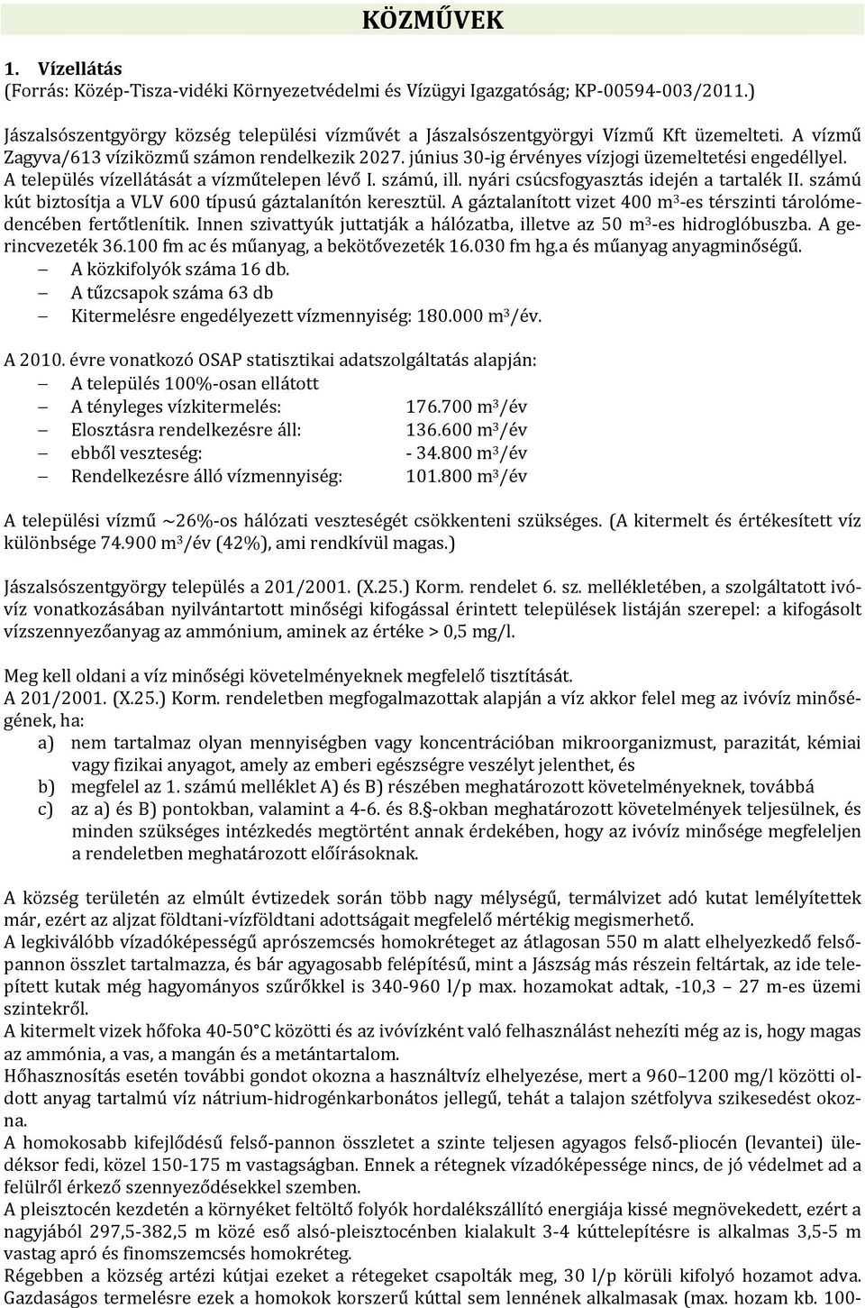 június 30 ig érvényes vízjogi üzemeltetési engedéllyel. A település vízellátását a vízműtelepen lévő I. számú, ill. nyári csúcsfogyasztás idején a tartalék II.