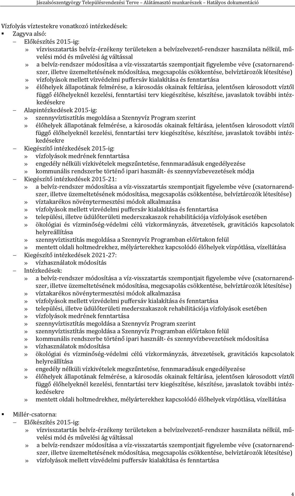 fenntartása» engedély nélküli vízkivételek megszűntetése, fennmaradásuk engedélyezése» kommunális rendszerbe történő ipari használt és szennyvízbevezetések módja Kiegészítő intézkedések 2015 21:»