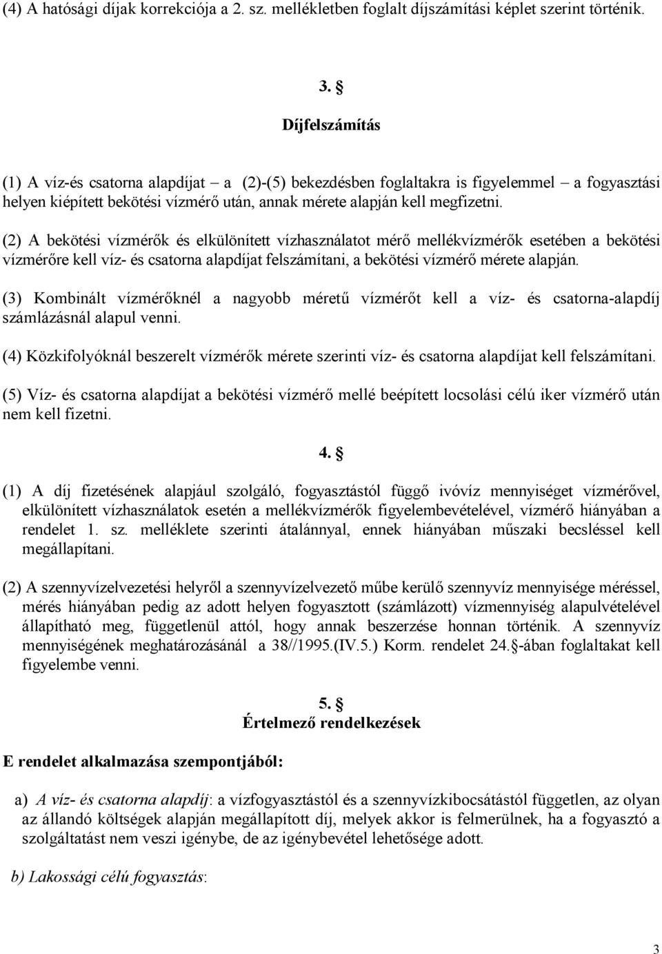 (2) A bekötési vízmérők és elkülönített vízhasználatot mérő mellékvízmérők esetében a bekötési vízmérőre kell víz- és csatorna alapdíjat felszámítani, a bekötési vízmérő mérete alapján.