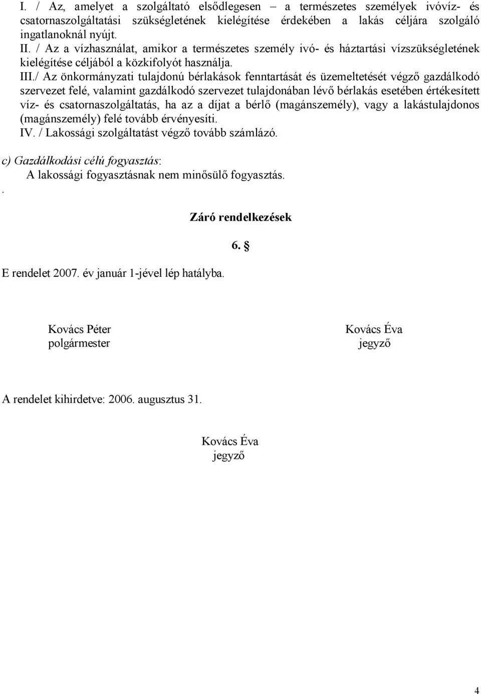 / Az önkormányzati tulajdonú bérlakások fenntartását és üzemeltetését végző gazdálkodó szervezet felé, valamint gazdálkodó szervezet tulajdonában lévő bérlakás esetében értékesített víz- és