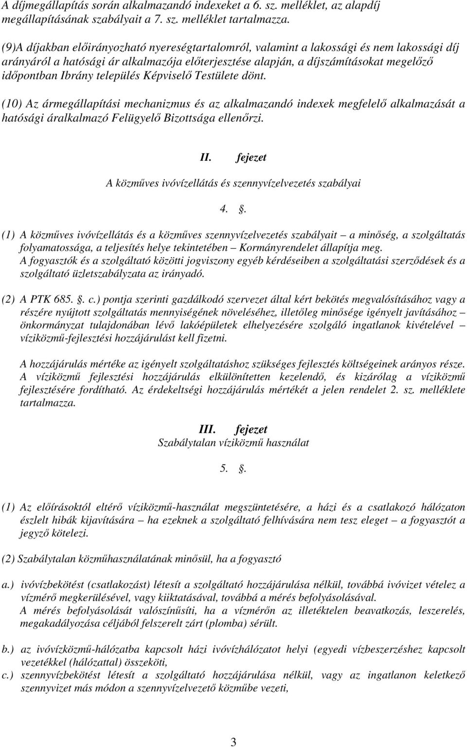 település Képviselő Testülete dönt. (10) Az ármegállapítási mechanizmus és az alkalmazandó indexek megfelelő alkalmazását a hatósági áralkalmazó Felügyelő Bizottsága ellenőrzi. II.