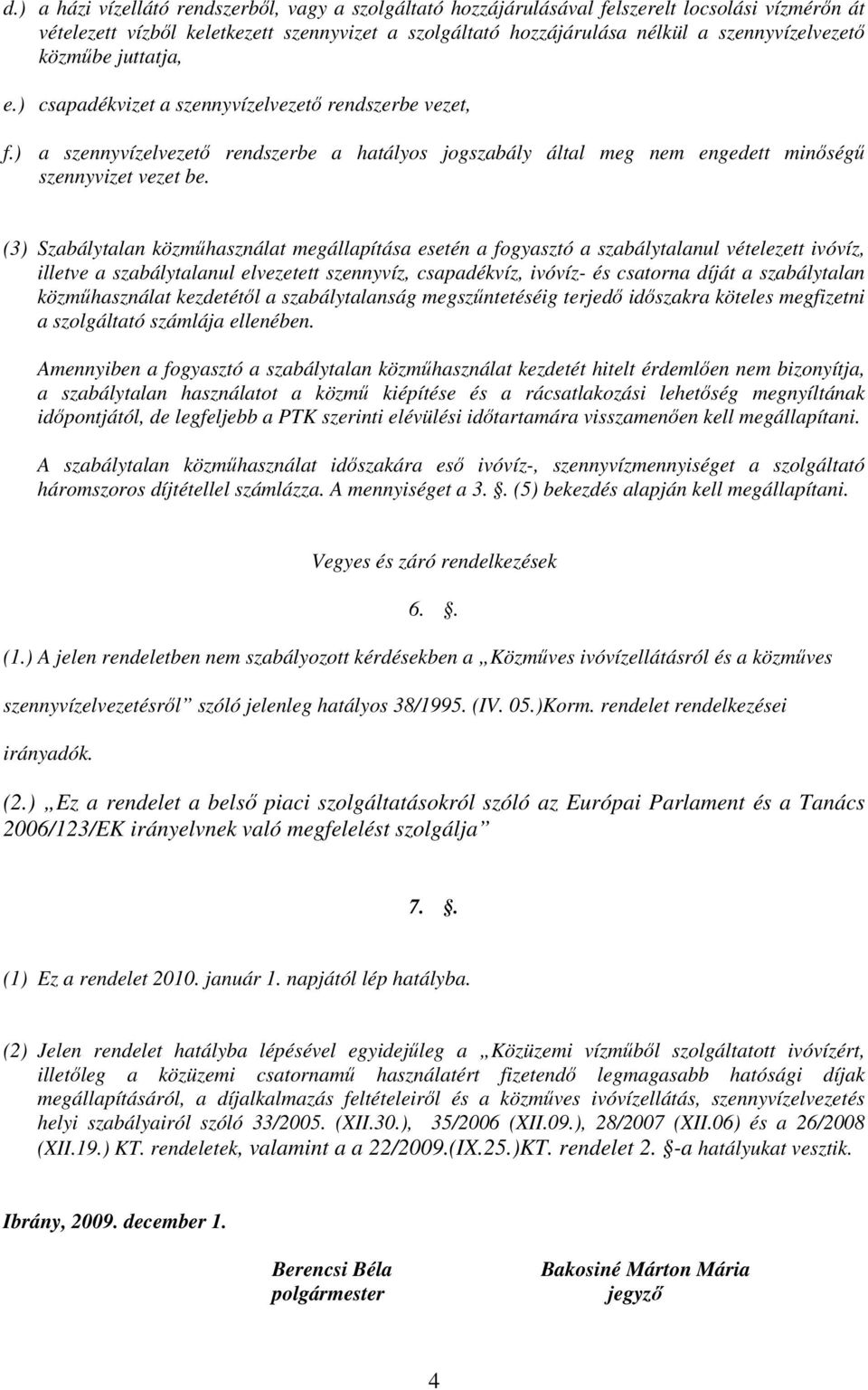 (3) Szabálytalan közműhasználat megállapítása esetén a fogyasztó a szabálytalanul vételezett ivóvíz, illetve a szabálytalanul elvezetett szennyvíz, csapadékvíz, ivóvíz- és csatorna díját a