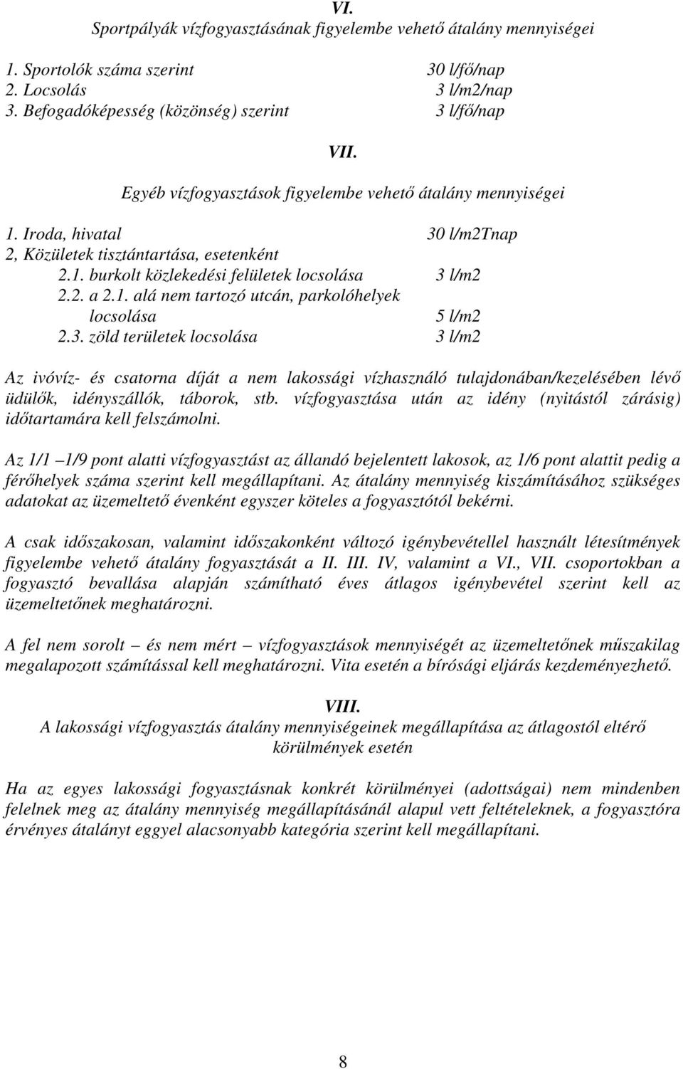 3. zöld területek locsolása 3 l/m2 Az ivóvíz- és csatorna díját a nem lakossági vízhasználó tulajdonában/kezelésében lévő üdülők, idényszállók, táborok, stb.