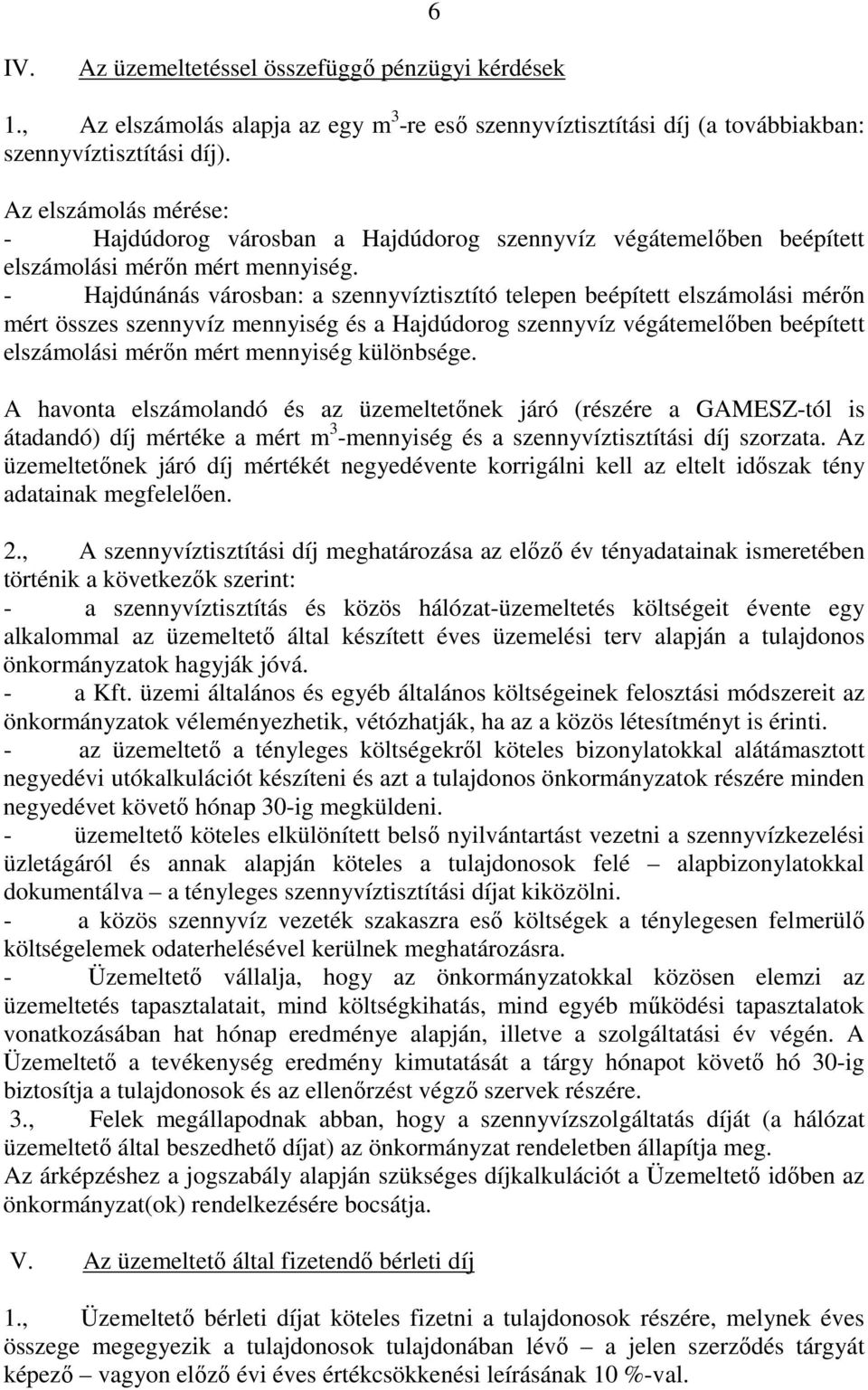 - Hajdúnánás városban: a szennyvíztisztító telepen beépített elszámolási mérın mért összes szennyvíz mennyiség és a Hajdúdorog szennyvíz végátemelıben beépített elszámolási mérın mért mennyiség