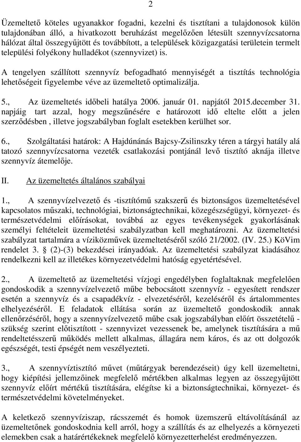 A tengelyen szállított szennyvíz befogadható mennyiségét a tisztítás technológia lehetıségeit figyelembe véve az üzemeltetı optimalizálja. 5., Az üzemeltetés idıbeli hatálya 2006. január 01.