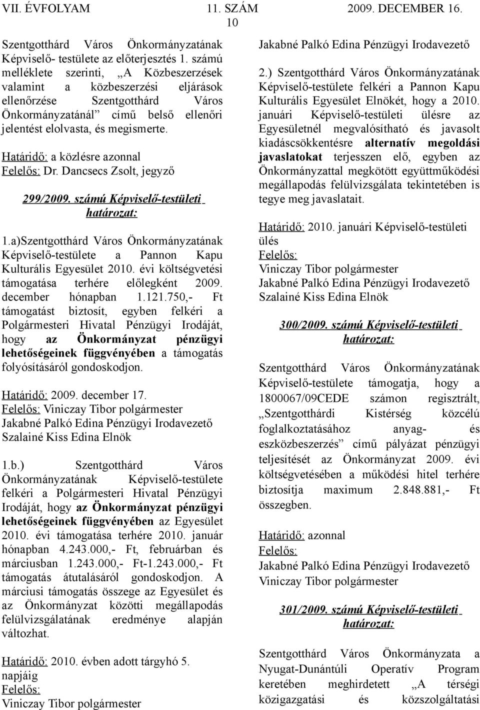 Határidő: a közlésre azonnal Felelős: Dr. Dancsecs Zsolt, jegyző 299/2009. számú Képviselő-testületi 1.a) Képviselő-testülete a Pannon Kapu Kulturális Egyesület 2010.