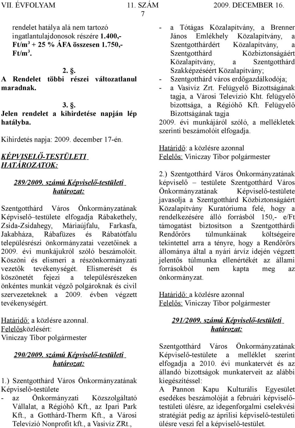 számú Képviselő-testületi Képviselő testülete elfogadja Rábakethely, Zsida-Zsidahegy, Máriaújfalu, Farkasfa, Jakabháza, Rábafüzes és Rábatótfalu településrészi önkormányzatai vezetőinek a 2009.