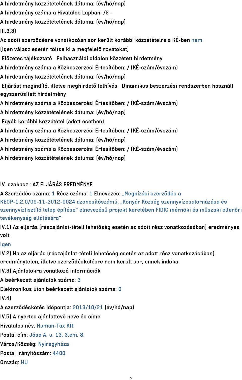 hirdetmény száma a Közbeszerzési Értesítőben: / (KÉ-szám/évszám) Eljárást megindító, illetve meghirdető felhívás Dinamikus beszerzési rendszerben használt egyszerűsített hirdetmény A hirdetmény száma