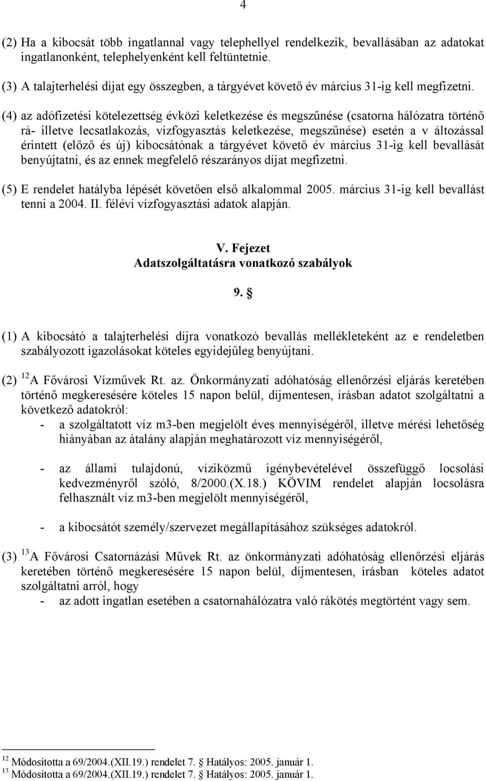 (4) az adófizetési kötelezettség évközi keletkezése és megszűnése (csatorna hálózatra történő rá- illetve lecsatlakozás, vízfogyasztás keletkezése, megszűnése) esetén a v áltozással érintett (előző