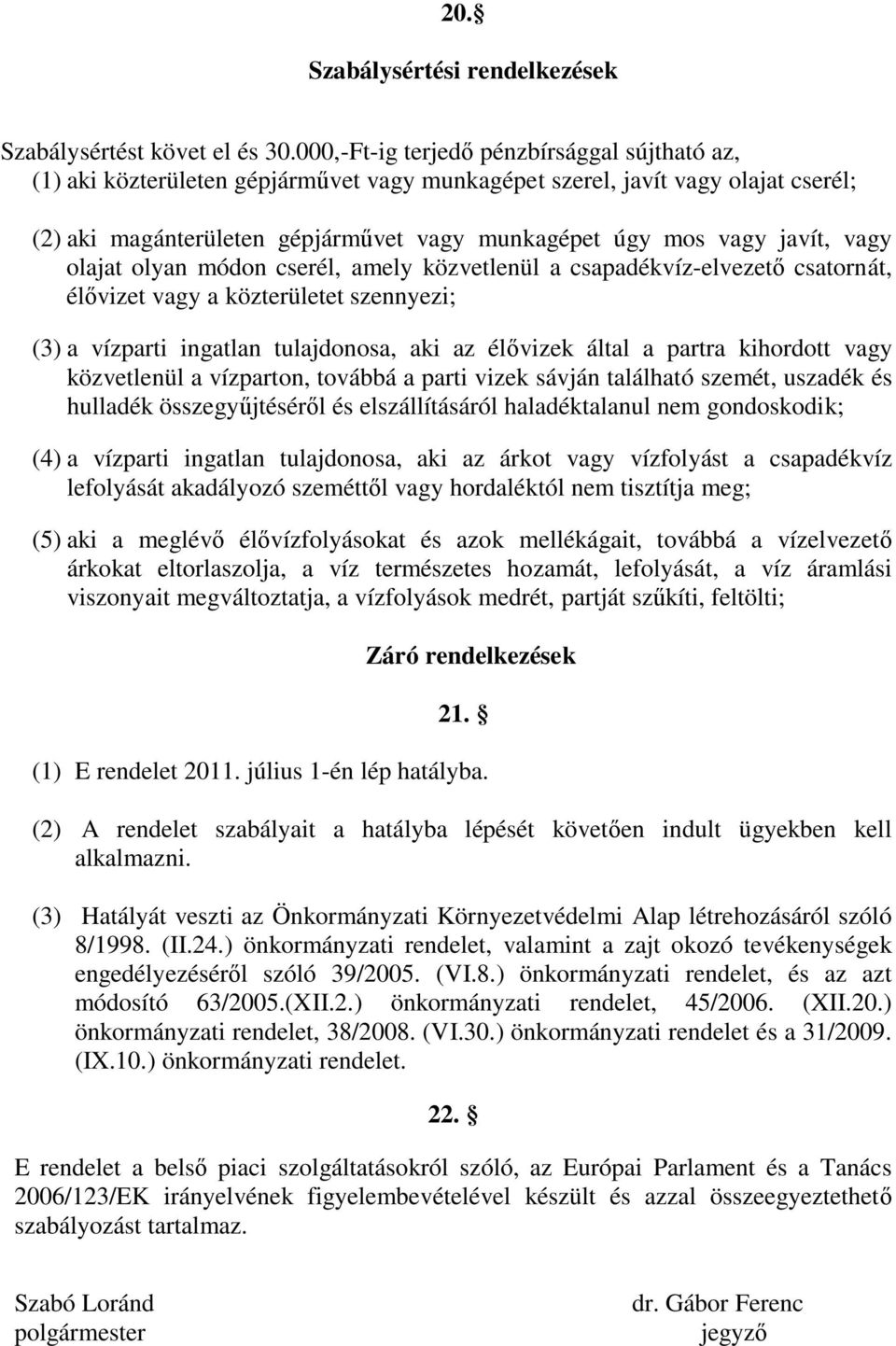 vagy olajat olyan módon cserél, amely közvetlenül a csapadékvíz-elvezető csatornát, élővizet vagy a közterületet szennyezi; (3) a vízparti ingatlan tulajdonosa, aki az élővizek által a partra