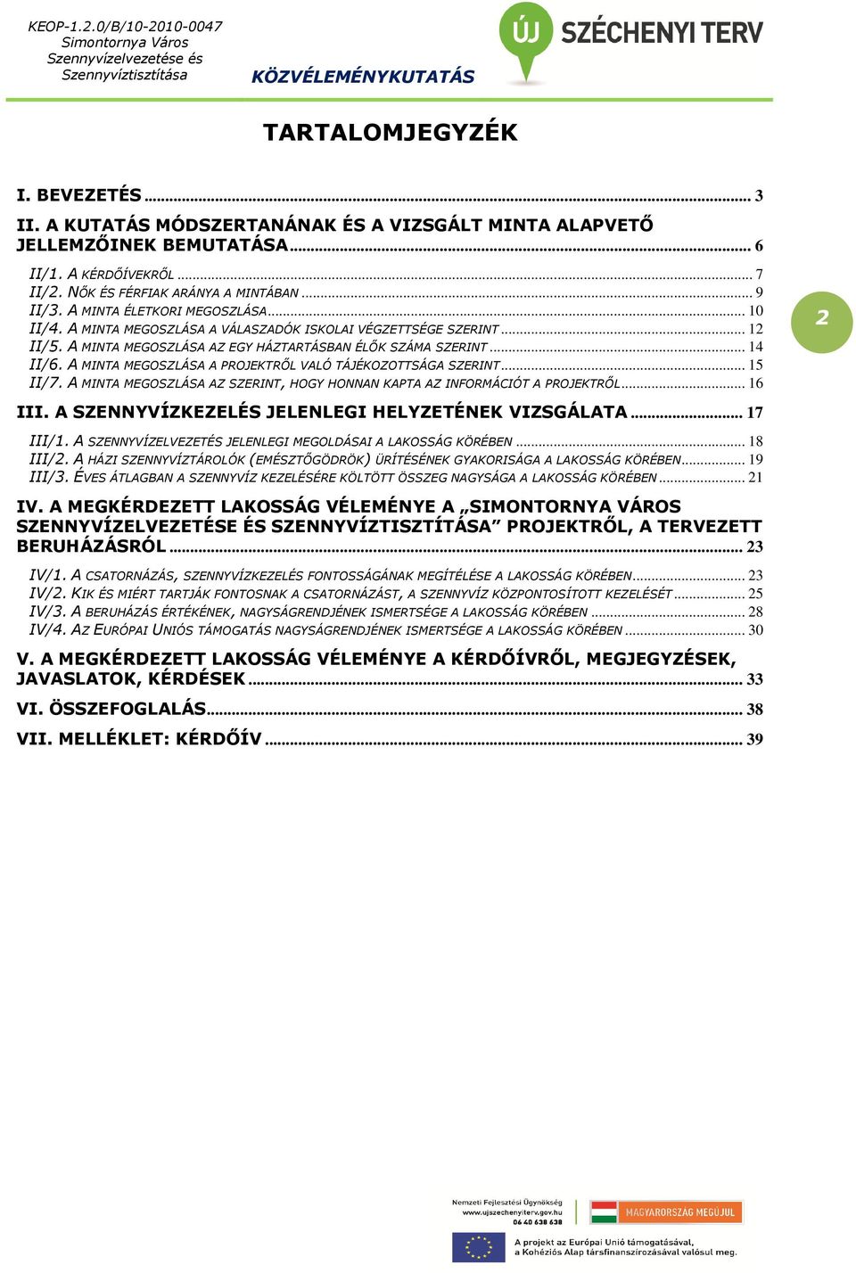 A MINTA MEGOSZLÁSA A PROJEKTRŐL VALÓ TÁJÉKOZOTTSÁGA SZERINT... 15 II/7. A MINTA MEGOSZLÁSA AZ SZERINT, HOGY HONNAN KAPTA AZ INFORMÁCIÓT A PROJEKTRŐL... 16 2 III.