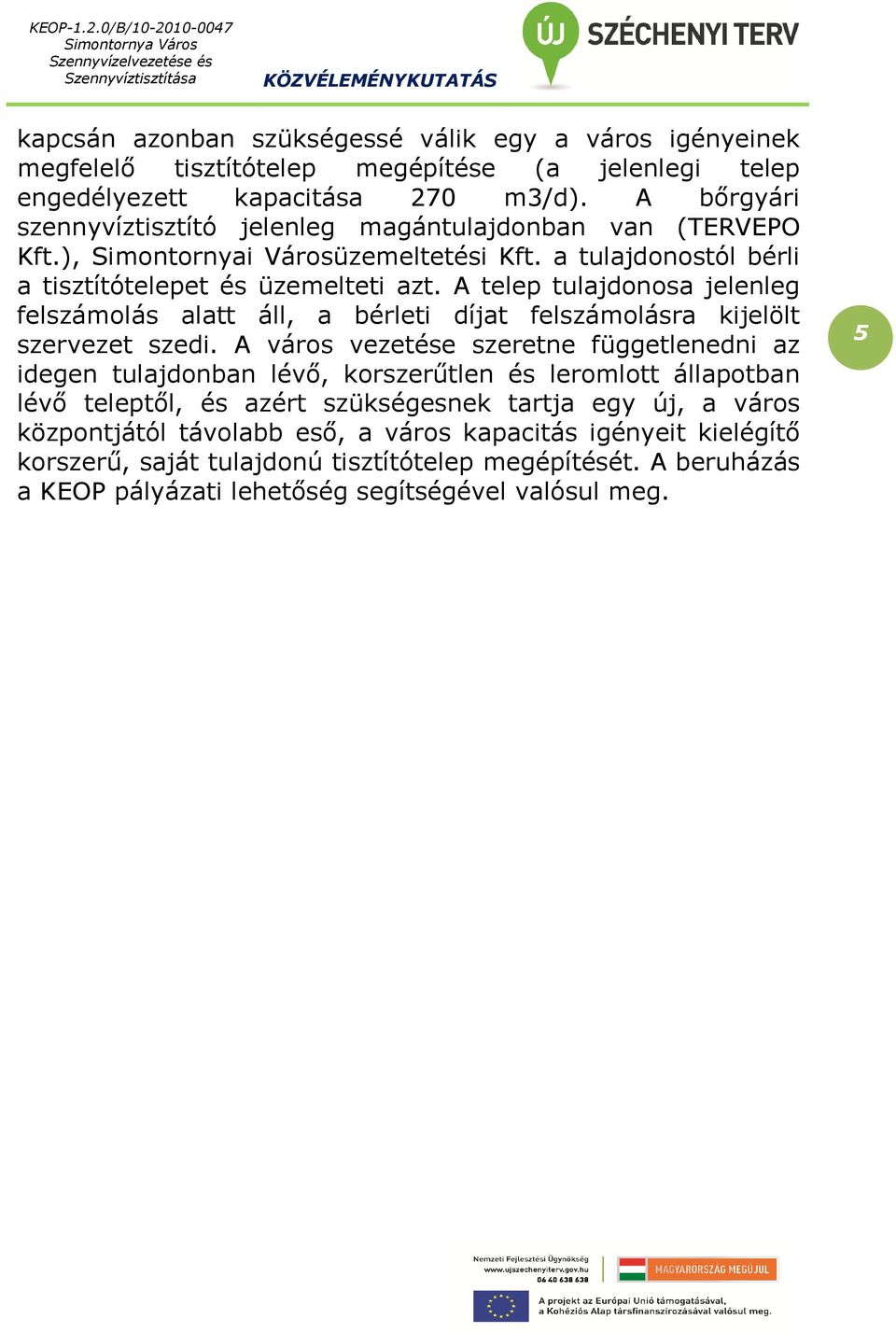 A telep tulajdonosa jelenleg felszámolás alatt áll, a bérleti díjat felszámolásra kijelölt szervezet szedi.