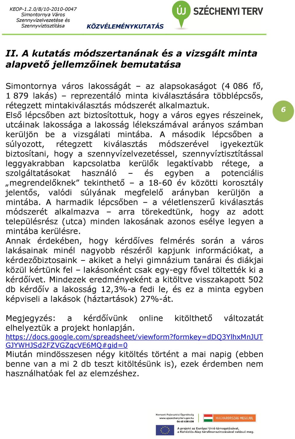 Első lépcsőben azt biztosítottuk, hogy a város egyes részeinek, utcáinak lakossága a lakosság lélekszámával arányos számban kerüljön be a vizsgálati mintába.