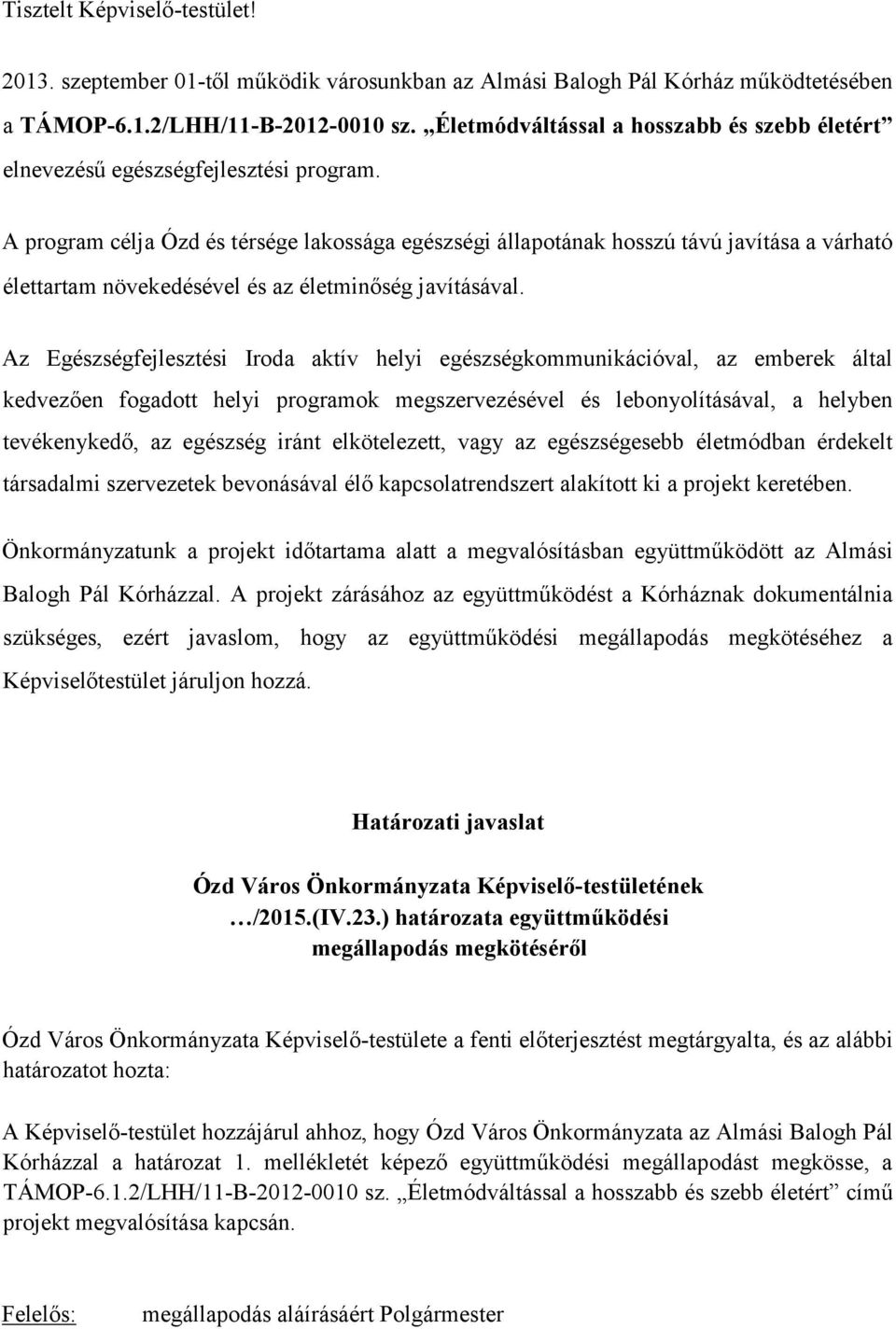 A program célja Ózd és térsége lakossága egészségi állapotának hosszú távú javítása a várható élettartam növekedésével és az életminőség javításával.