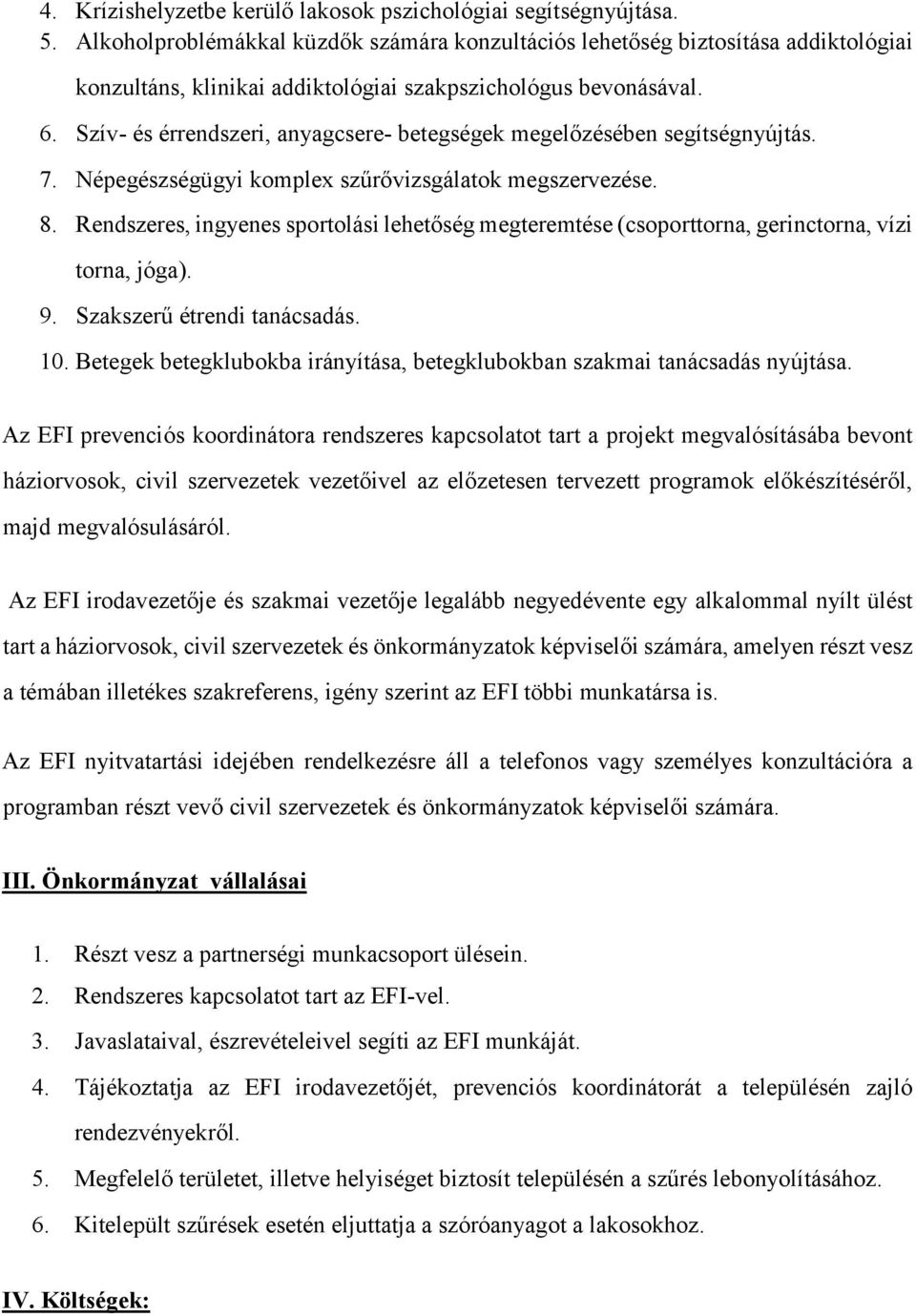 Szív- és érrendszeri, anyagcsere- betegségek megelőzésében segítségnyújtás. 7. Népegészségügyi komplex szűrővizsgálatok megszervezése. 8.