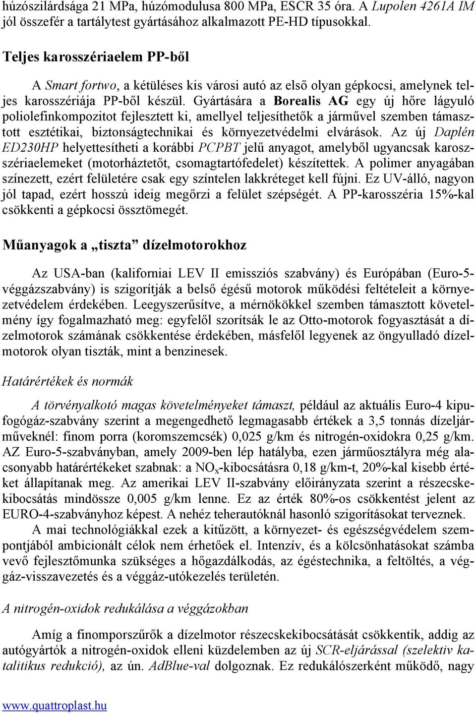 Gyártására a Borealis AG egy új hőre lágyuló poliolefinkompozitot fejlesztett ki, amellyel teljesíthetők a járművel szemben támasztott esztétikai, biztonságtechnikai és környezetvédelmi elvárások.