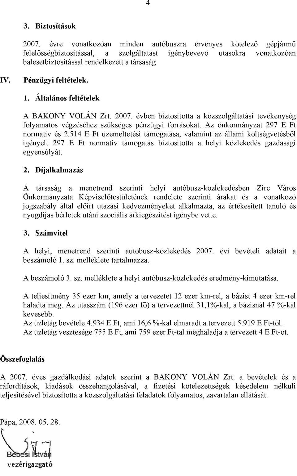 Pénzügyi feltételek. 1. Általános feltételek A BAKONY VOLÁN Zrt. 2007. évben biztosította a közszolgáltatási tevékenység folyamatos végzéséhez szükséges pénzügyi forrásokat.