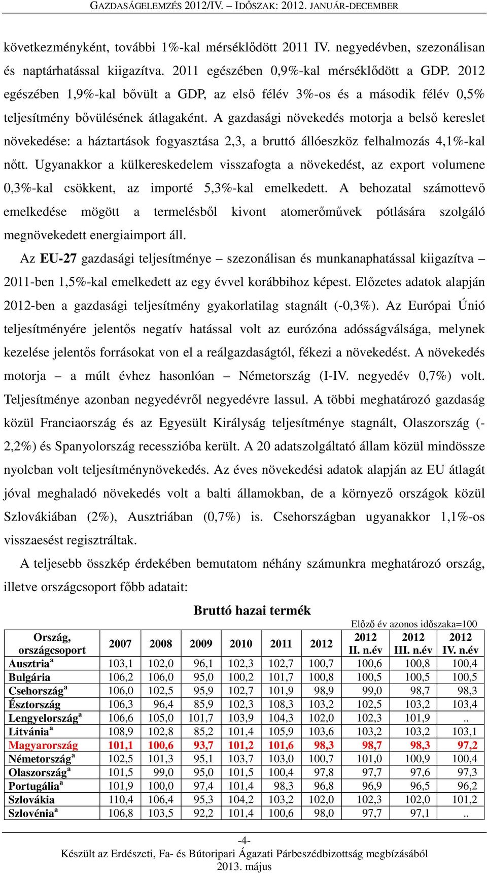 A gazdasági növekedés motorja a belső kereslet növekedése: a háztartások fogyasztása 2,3, a bruttó állóeszköz felhalmozás 4,1%-kal nőtt.