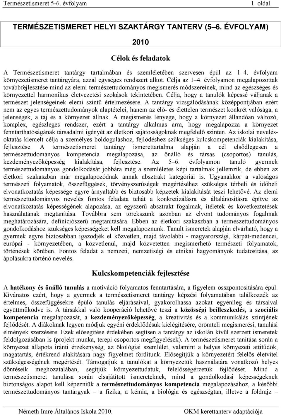 évfolyamon megalapozottak továbbfejlesztése mind az elemi természettudományos megismerés módszereinek, mind az egészséges és környezettel harmonikus életvezetési szokások tekintetében.