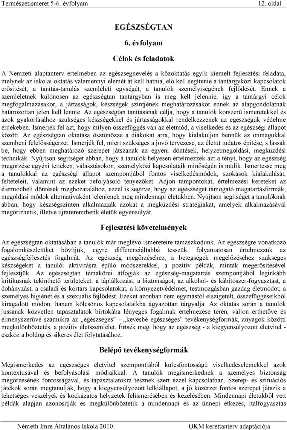 segítenie a tantárgyközi kapcsolatok erısítését, a tanítás-tanulás szemléleti egységét, a tanulók személyiségének fejlıdését.