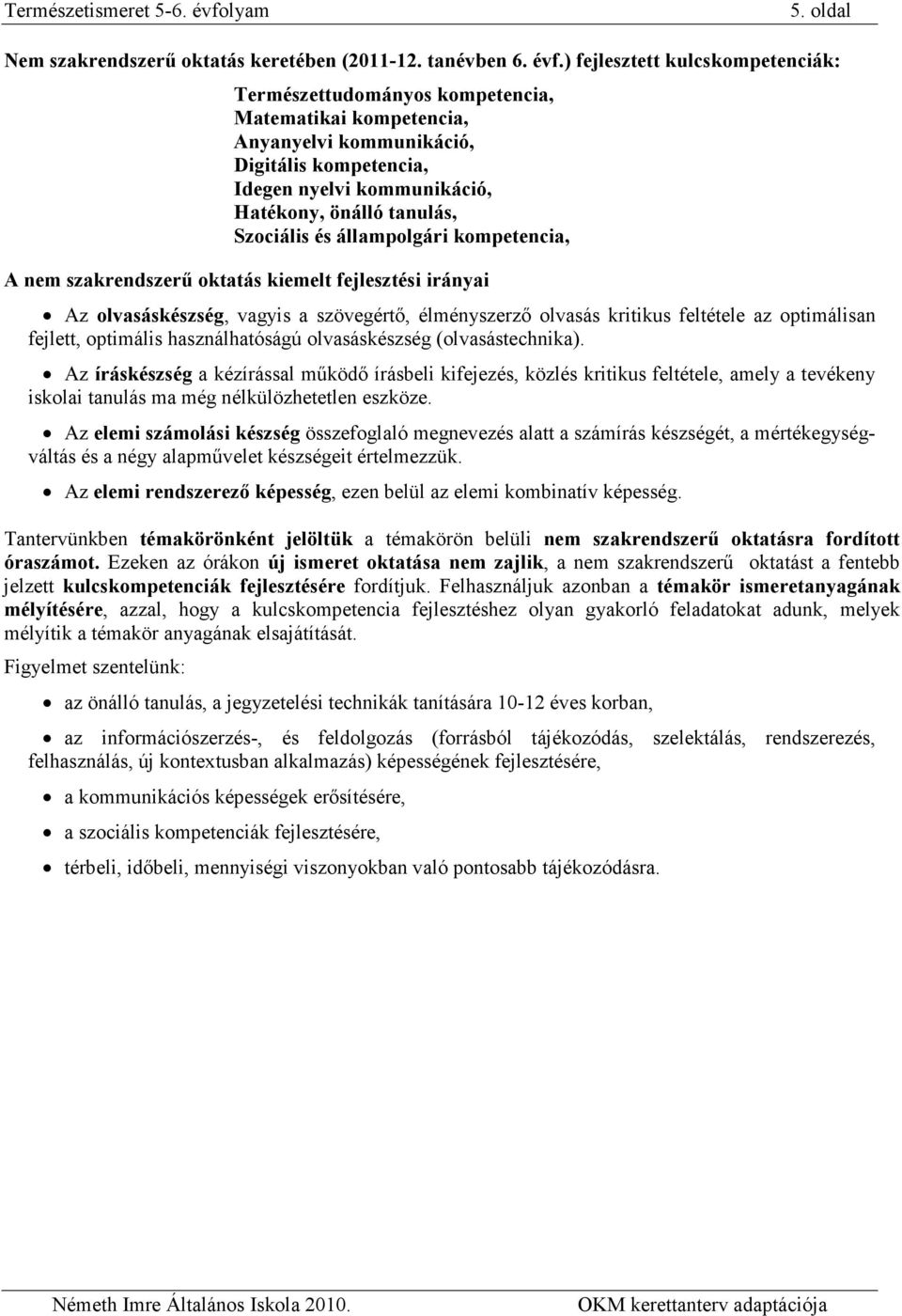 Szociális és állampolgári kompetencia, A nem szakrendszerő oktatás kiemelt fejlesztési irányai Az olvasáskészség, vagyis a szövegértı, élményszerzı olvasás kritikus feltétele az optimálisan fejlett,