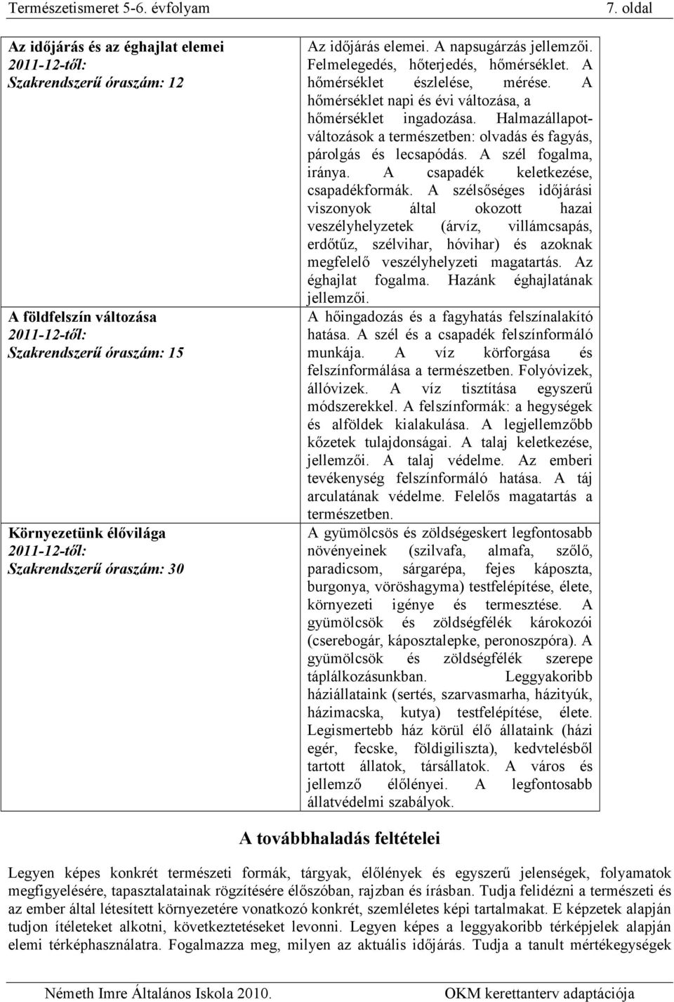 Halmazállapotváltozások a természetben: olvadás és fagyás, párolgás és lecsapódás. A szél fogalma, iránya. A csapadék keletkezése, csapadékformák.