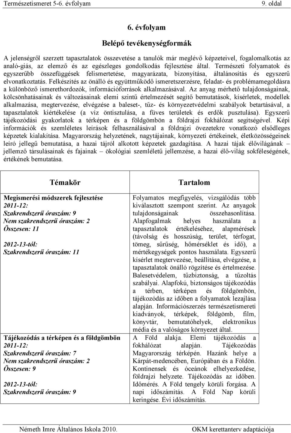 által. Természeti folyamatok és egyszerőbb összefüggések felismertetése, magyarázata, bizonyítása, általánosítás és egyszerő elvonatkoztatás.