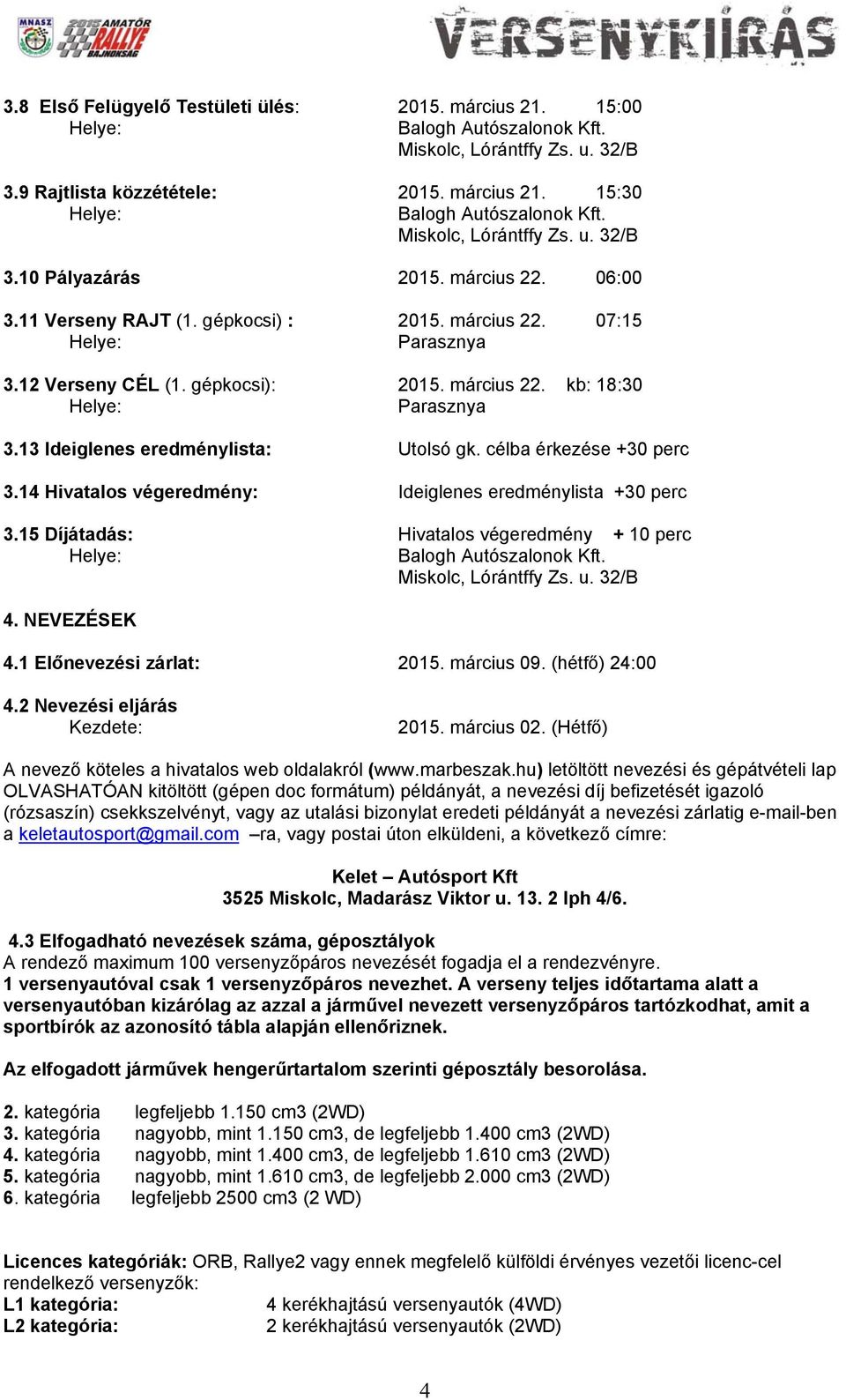 14 Hivatalos végeredmény: Ideiglenes eredménylista +30 perc 3.15 Díjátadás: Hivatalos végeredmény + 10 perc 4. NEVEZÉSEK 4.1 Előnevezési zárlat: 2015. március 09. (hétfő) 24:00 4.