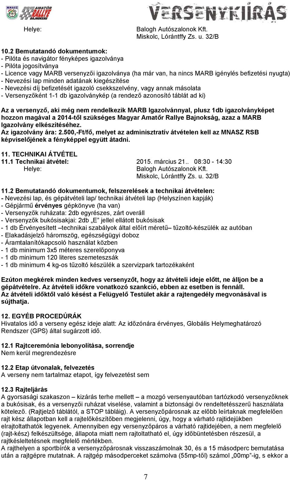 aki még nem rendelkezik MARB Igazolvánnyal, plusz 1db igazolványképet hozzon magával a 2014-től szükséges Magyar Amatőr Rallye Bajnokság, azaz a MARB Igazolvány elkészítéséhez. Az igazolvány ára: 2.